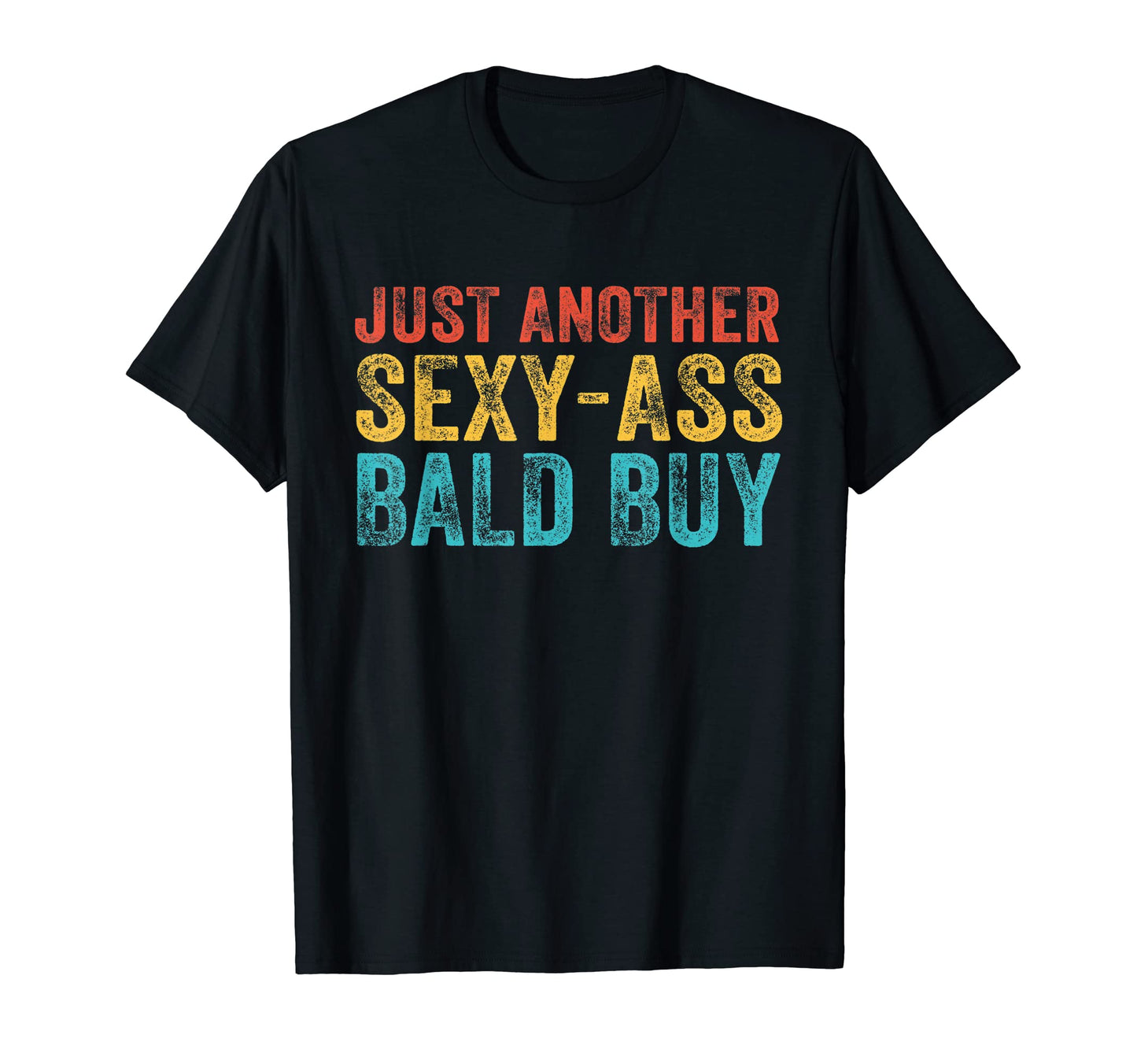 Just Another Sexy Bald Guy Funny Dad T-Shirt - Trendy Graphic Unisex - T-Shirt, Sweatshirt, Hoodie