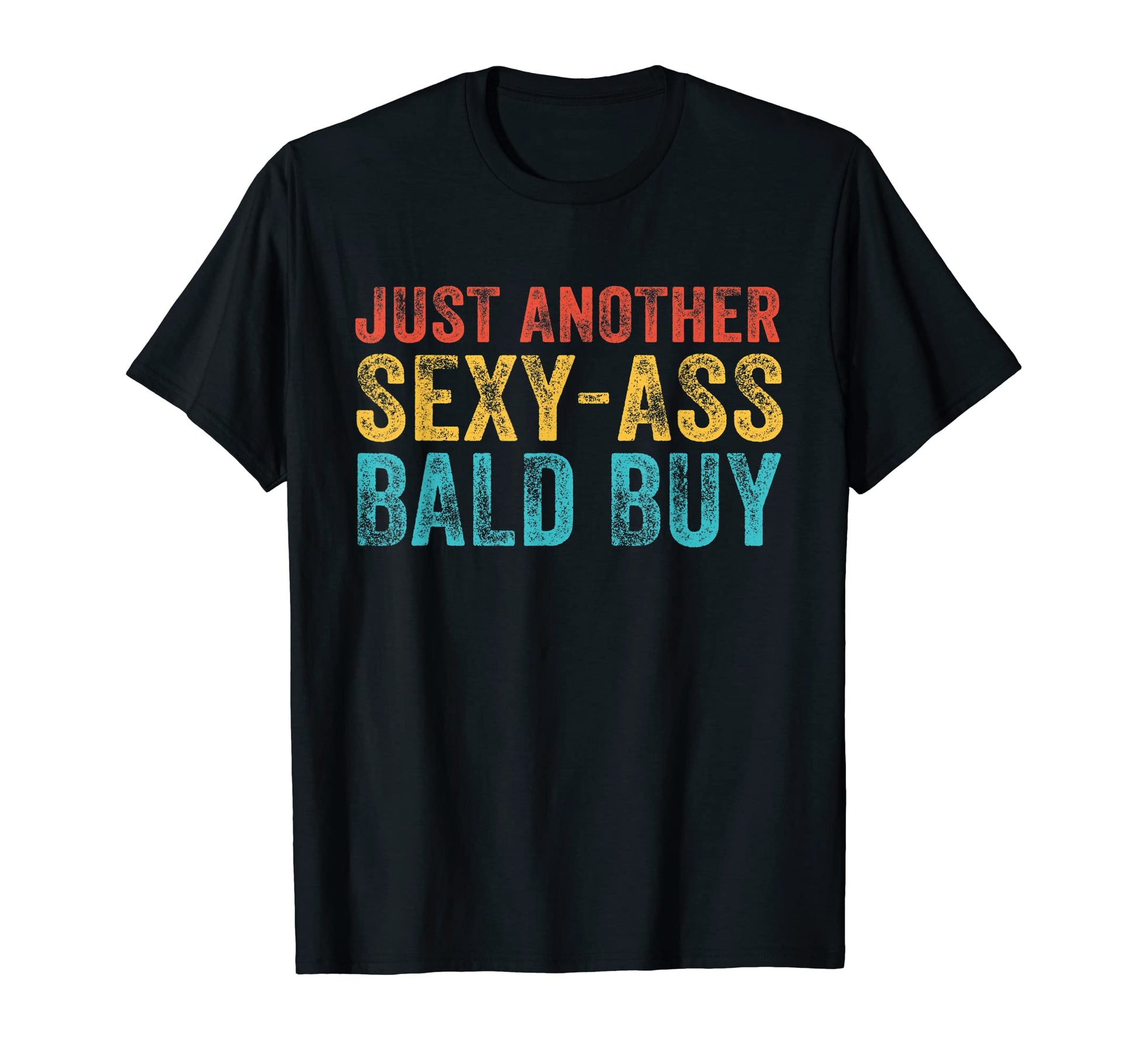 Just Another Sexy Bald Guy Funny Dad T-Shirt - Trendy Graphic Unisex - T-Shirt, Sweatshirt, Hoodie