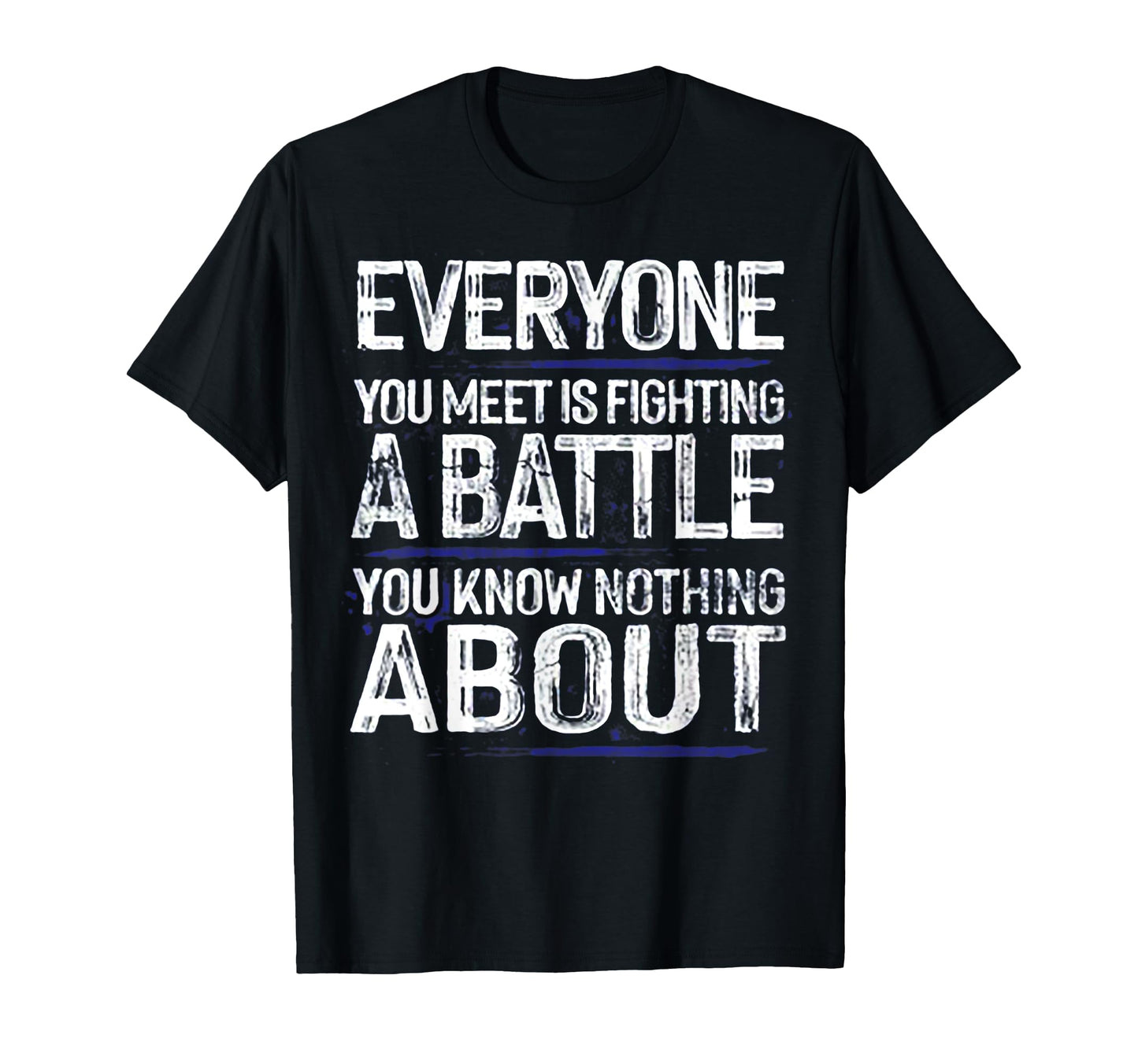 Everyone You Meet Is Fighting Battle T-Shirt - Trendy Graphic Unisex - T-Shirt, Sweatshirt, Hoodie