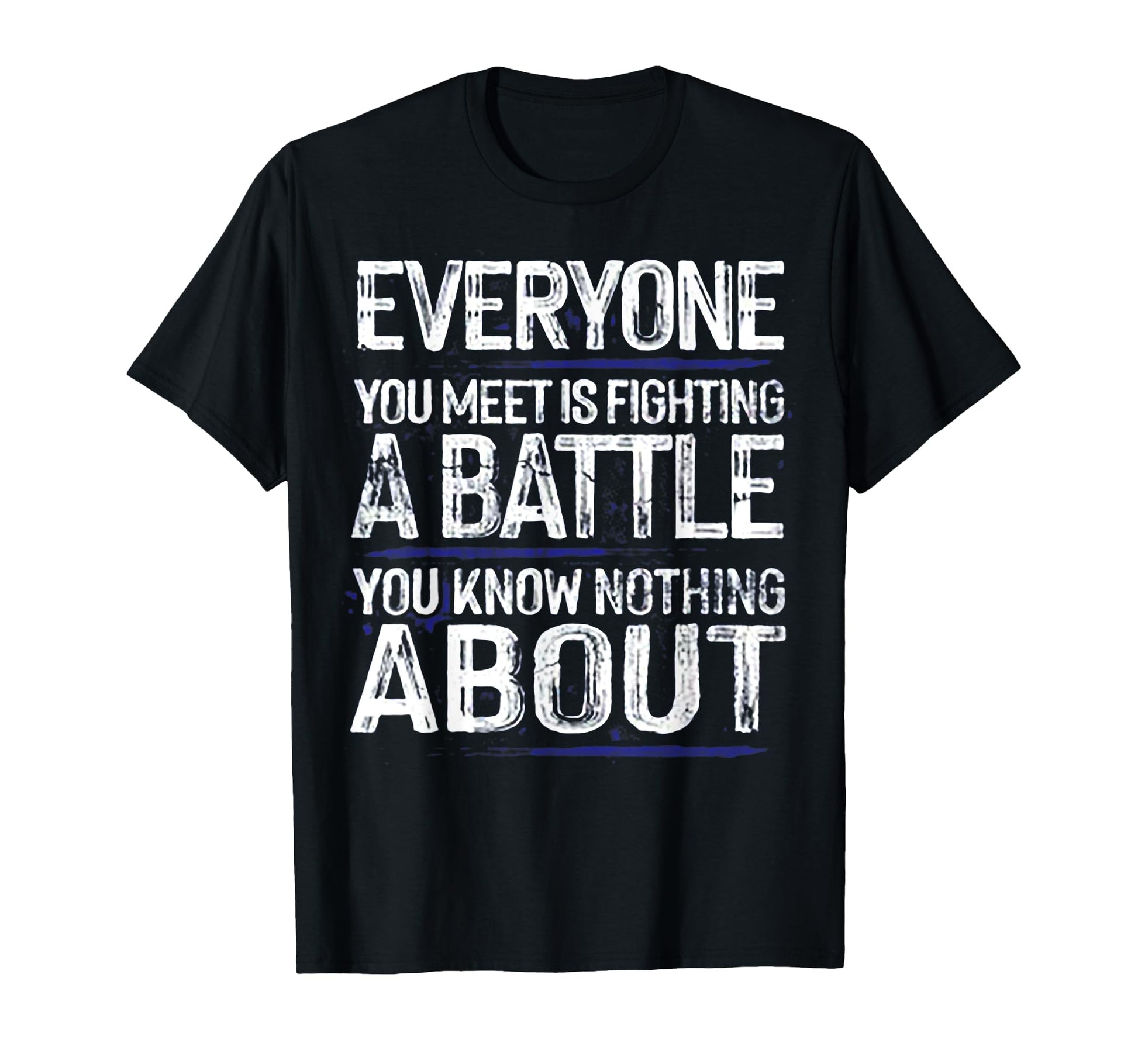 Everyone You Meet Is Fighting Battle T-Shirt - Trendy Graphic Unisex - T-Shirt, Sweatshirt, Hoodie