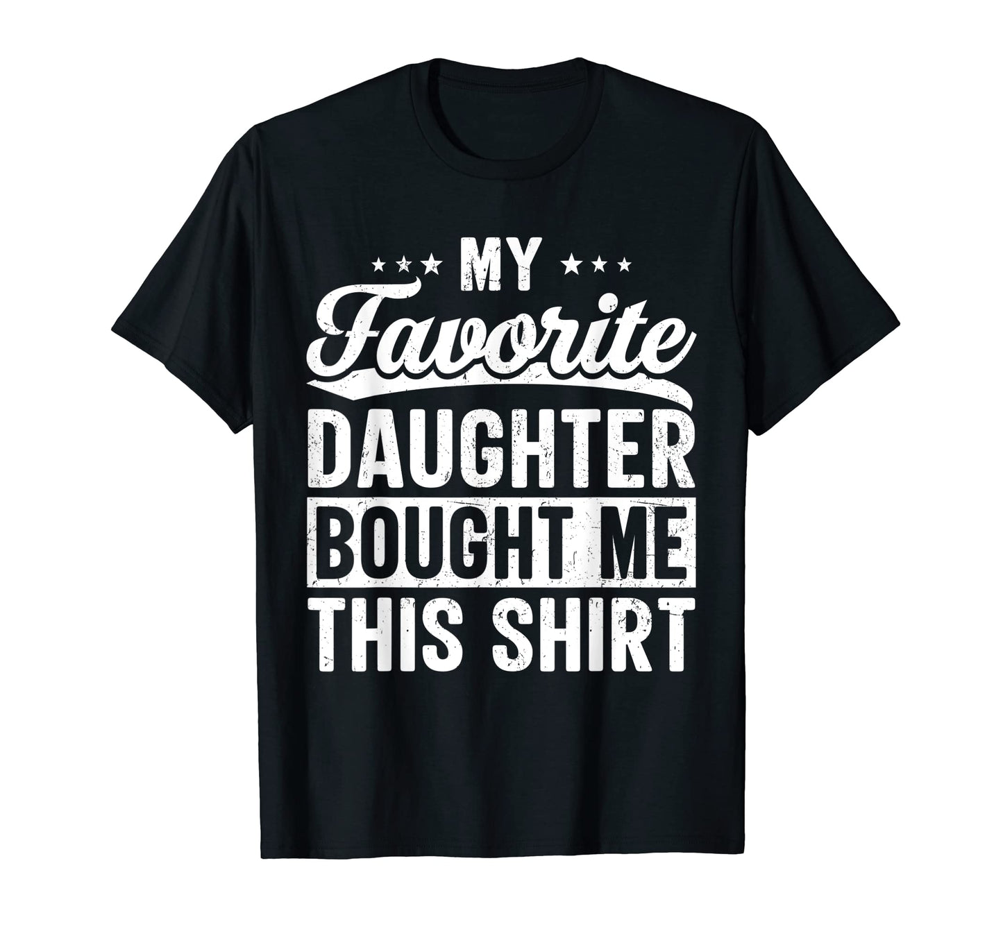My Favorite Daughter Bought Me T-Shirt - Casual Everyday Wear for Adults - T-Shirt, Sweatshirt, Hoodie