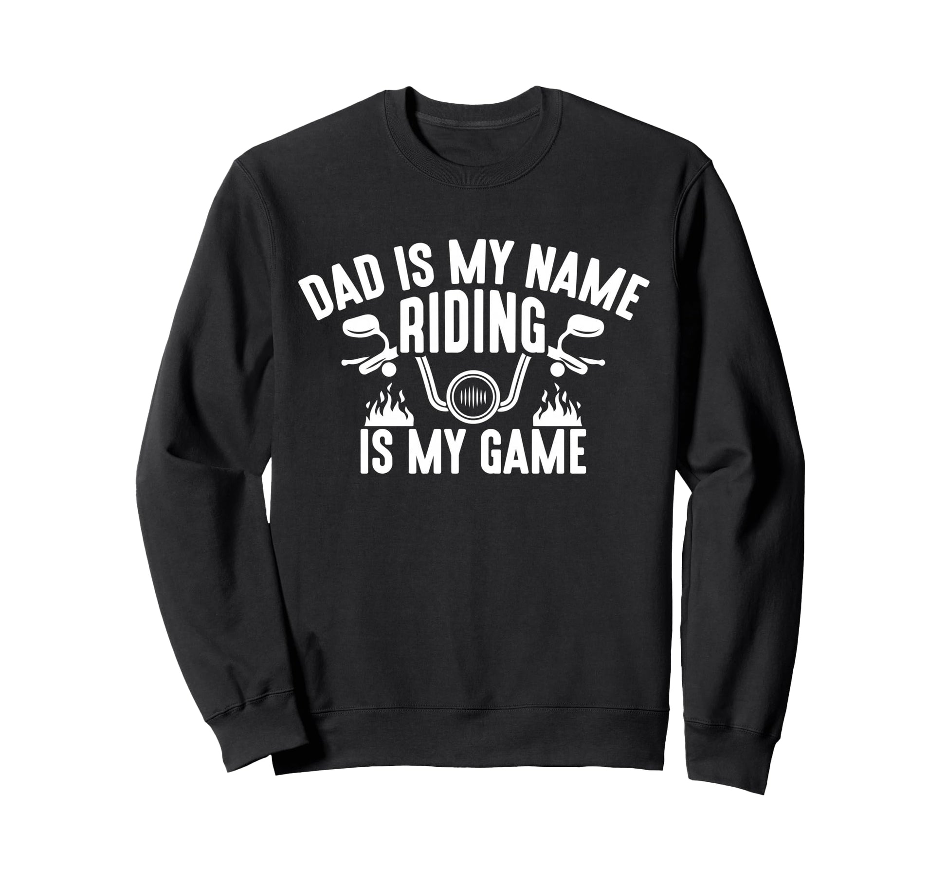 Dad Is My Name Riding Is My Sweatshirt - Fun Novelty Design for Adults - T-Shirt, Sweatshirt, Hoodie
