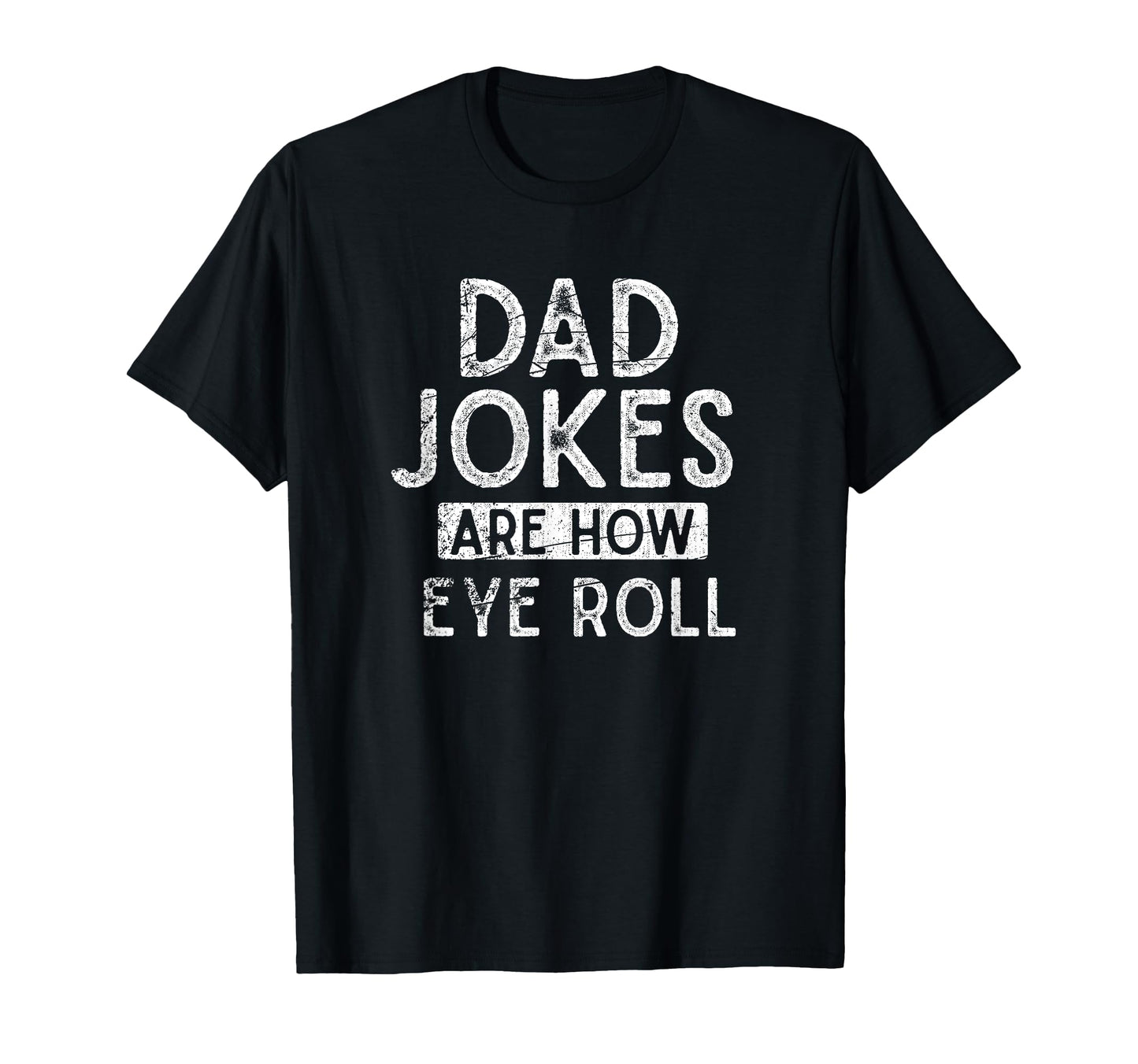 Dad Jokes Are How Eye Roll Funny Pun T-Shirt - Casual Everyday Wear Unisex - T-Shirt, Sweatshirt, Hoodie