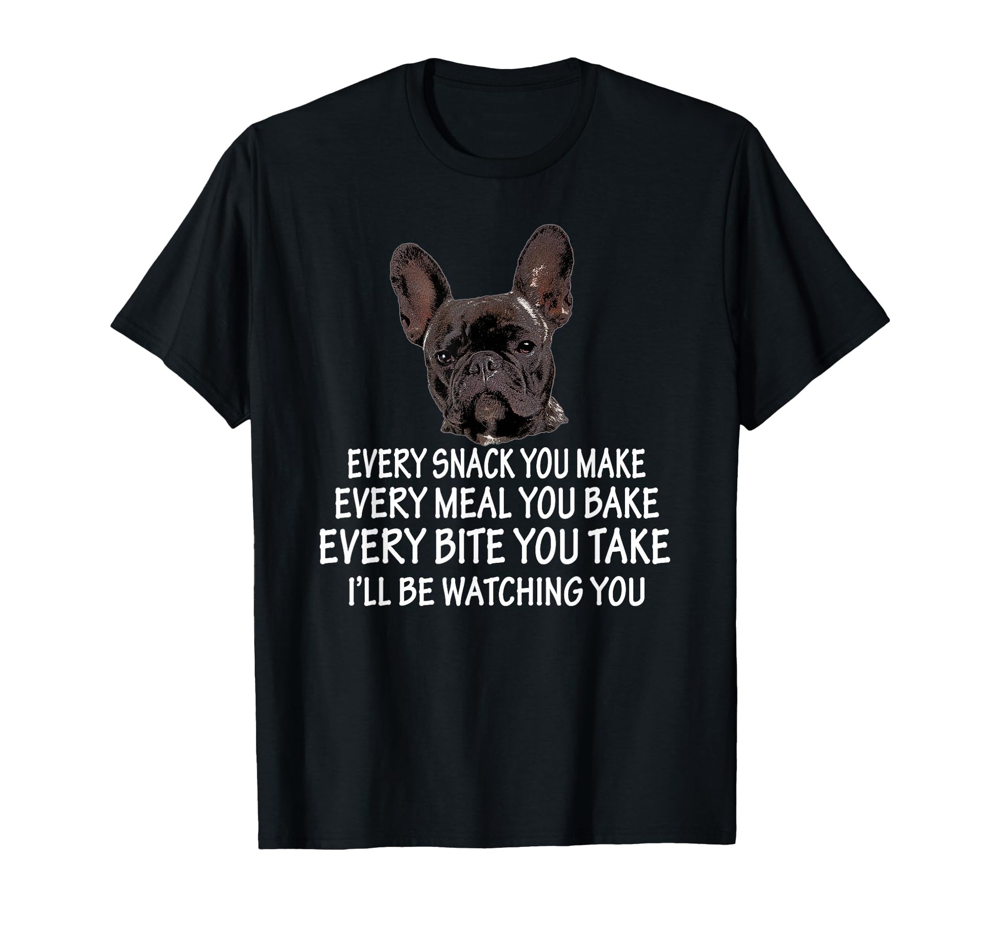 Every Snack You Make French Bulldog T-Shirt - Aesthetic Graphic Men Women - T-Shirt, Sweatshirt, Hoodie