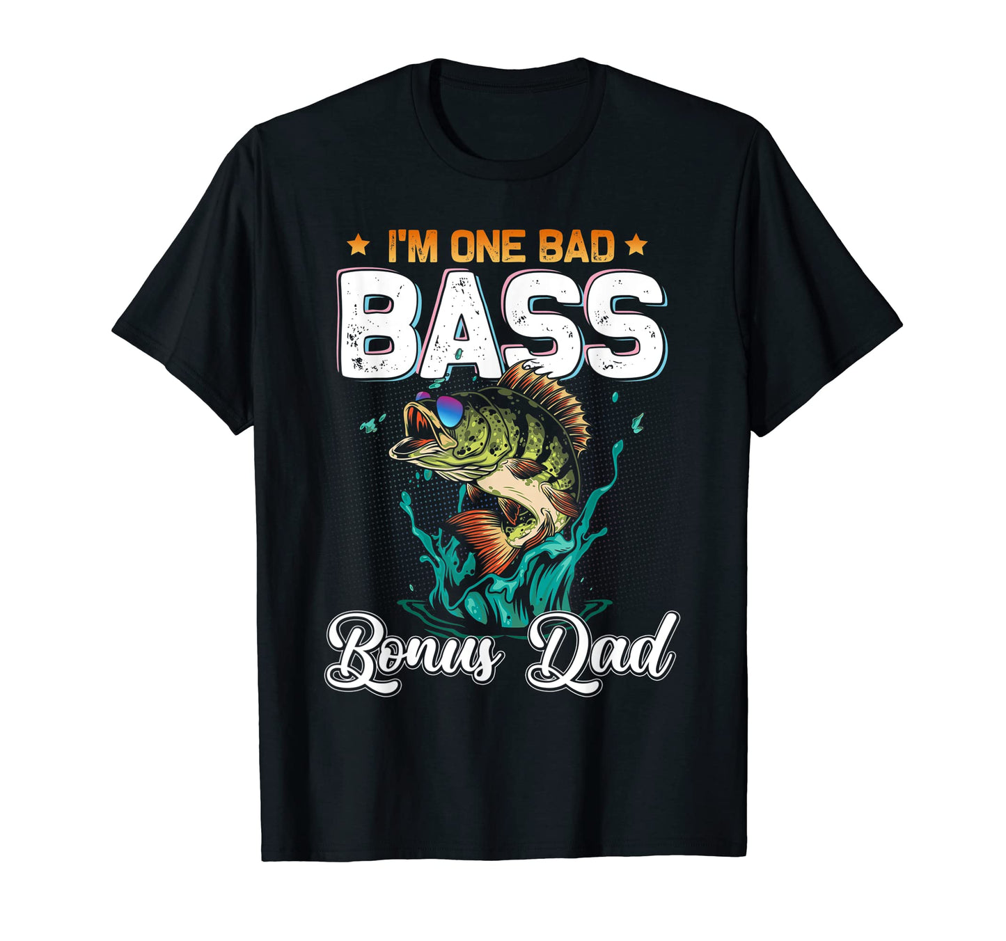 Fisherman Im One Bad Bass Bonus Dad T-Shirt - Aesthetic Graphic Men Women - T-Shirt, Sweatshirt, Hoodie