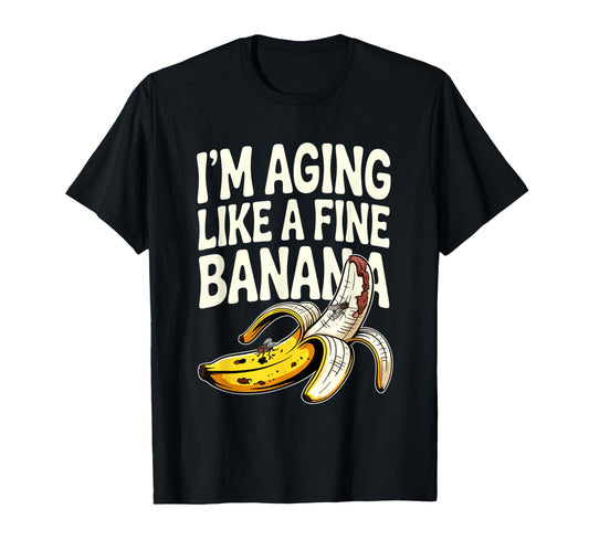 Aging Like Fine Banana Funny Old People T-Shirt - Novelty Apparel Unisex - T-Shirt, Sweatshirt, Hoodie