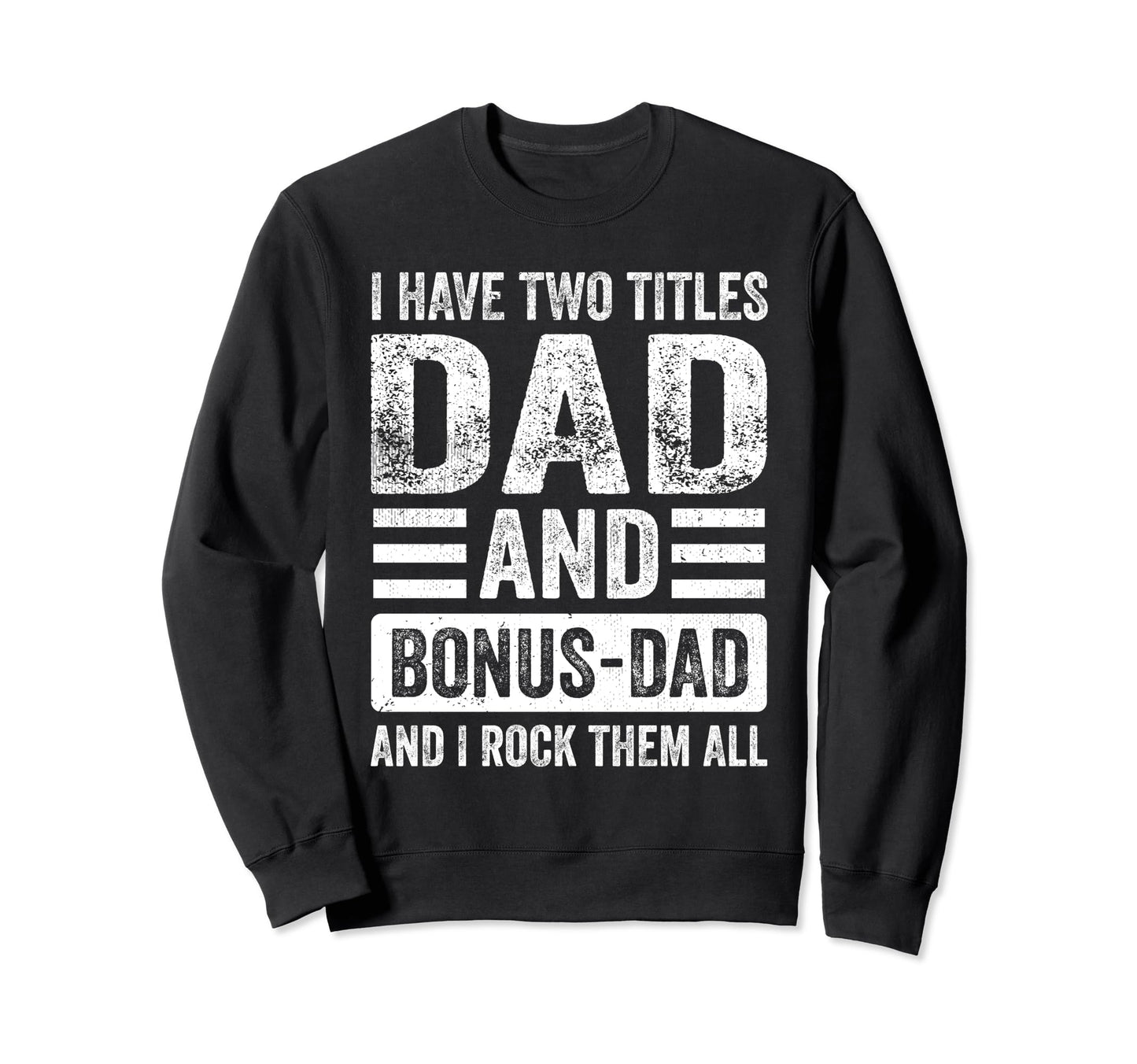 I Have Two Titles Dad And Bonus Sweatshirt - Streetwear Style Men Women - T-Shirt, Sweatshirt, Hoodie
