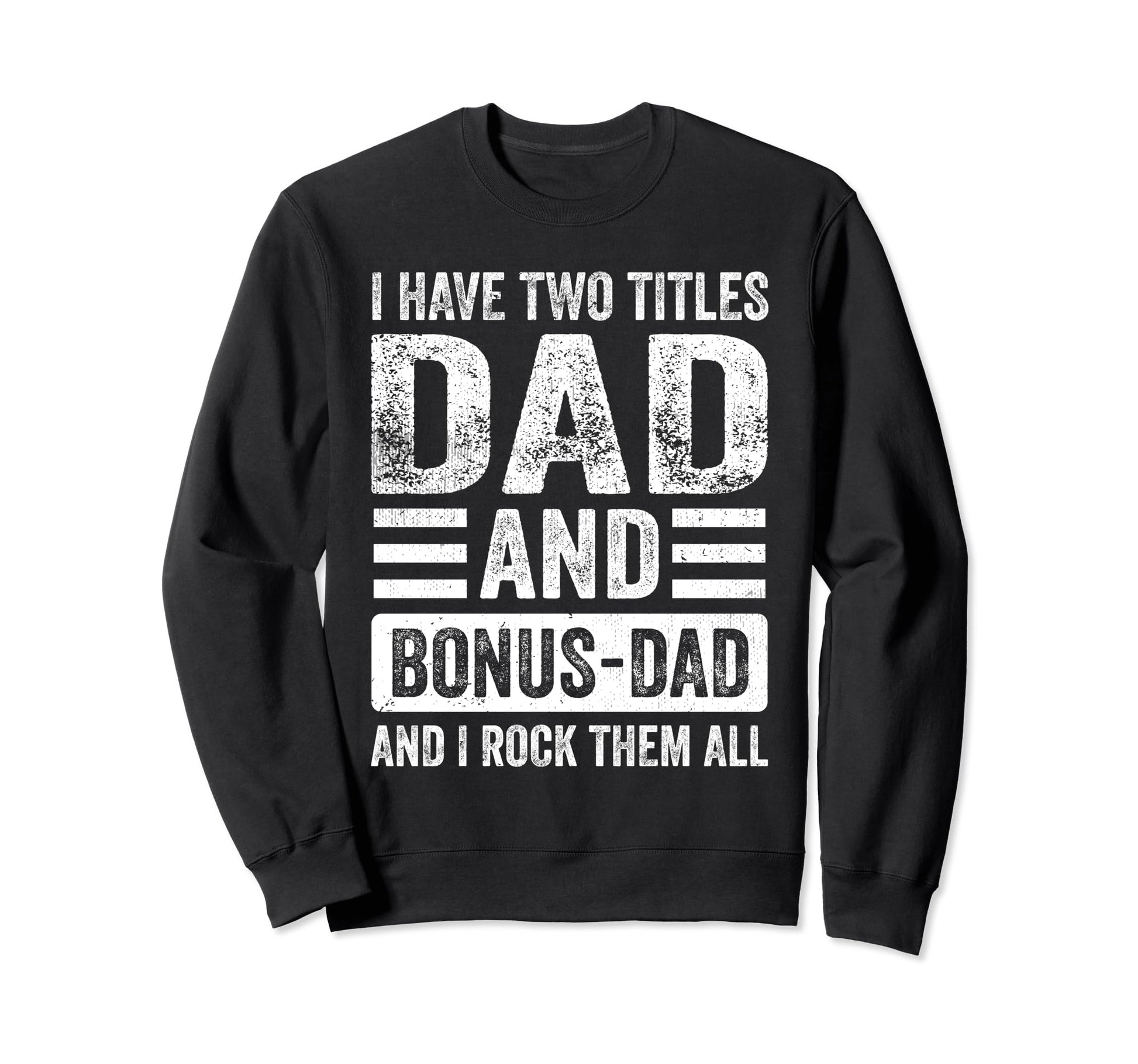I Have Two Titles Dad And Bonus Sweatshirt - Streetwear Style Men Women - T-Shirt, Sweatshirt, Hoodie