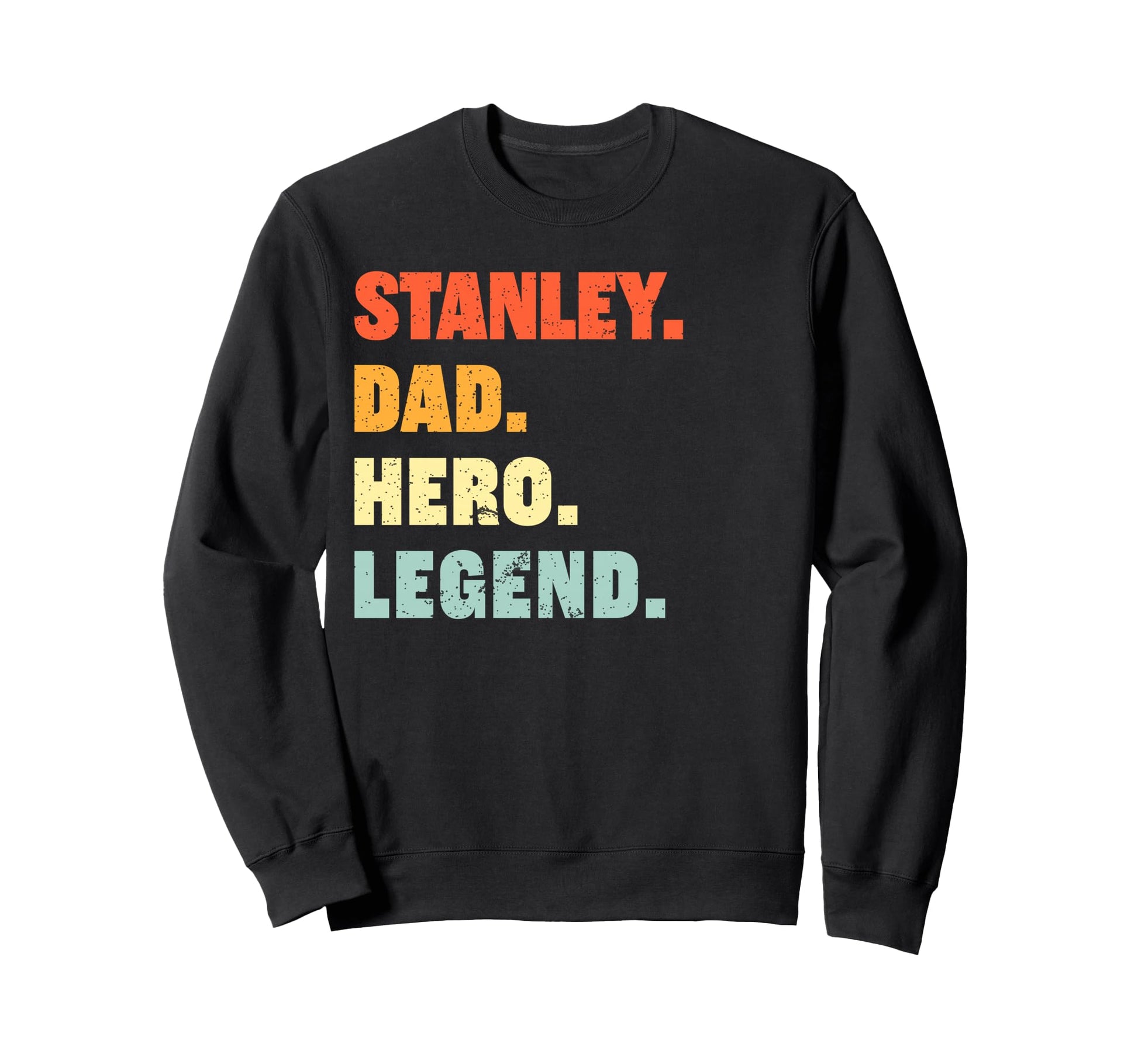 Stanley Dad Hero Legend Personalized Sweatshirt - Streetwear Style Unisex - T-Shirt, Sweatshirt, Hoodie