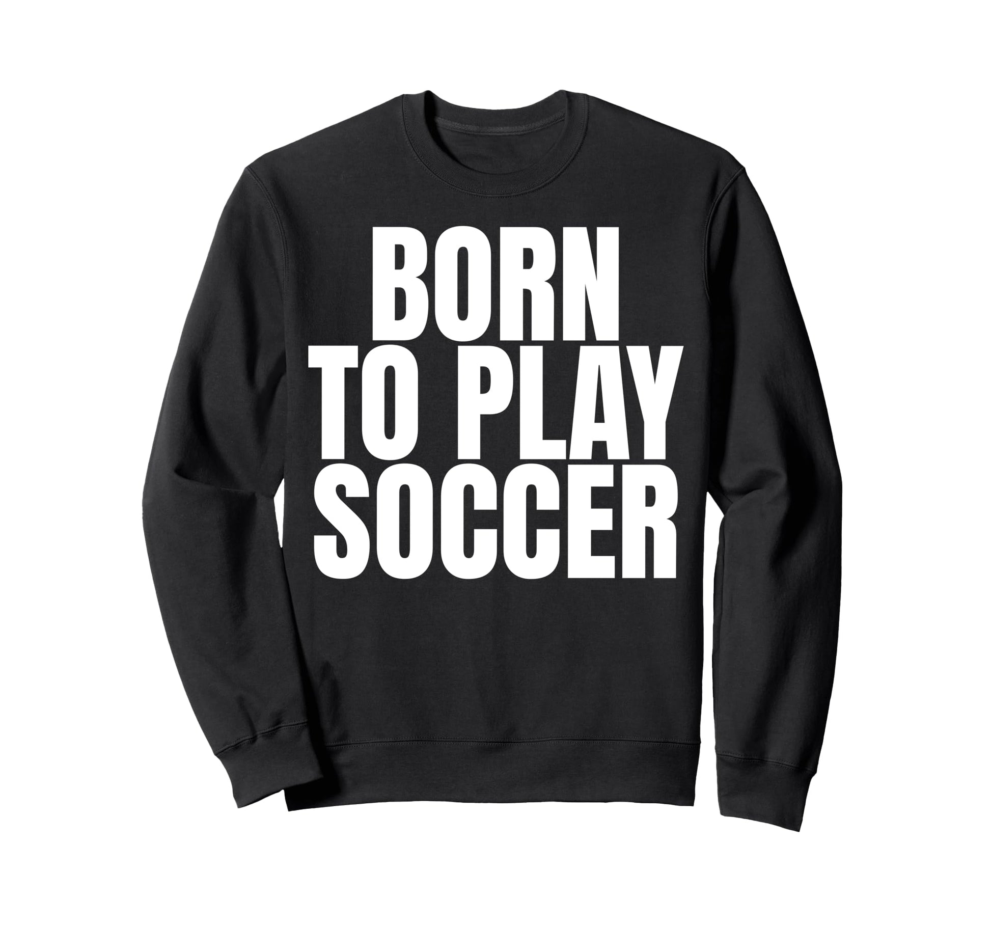 Born To Play Soccer Sweatshirt - Aesthetic Graphic Men Women - T-Shirt, Sweatshirt, Hoodie