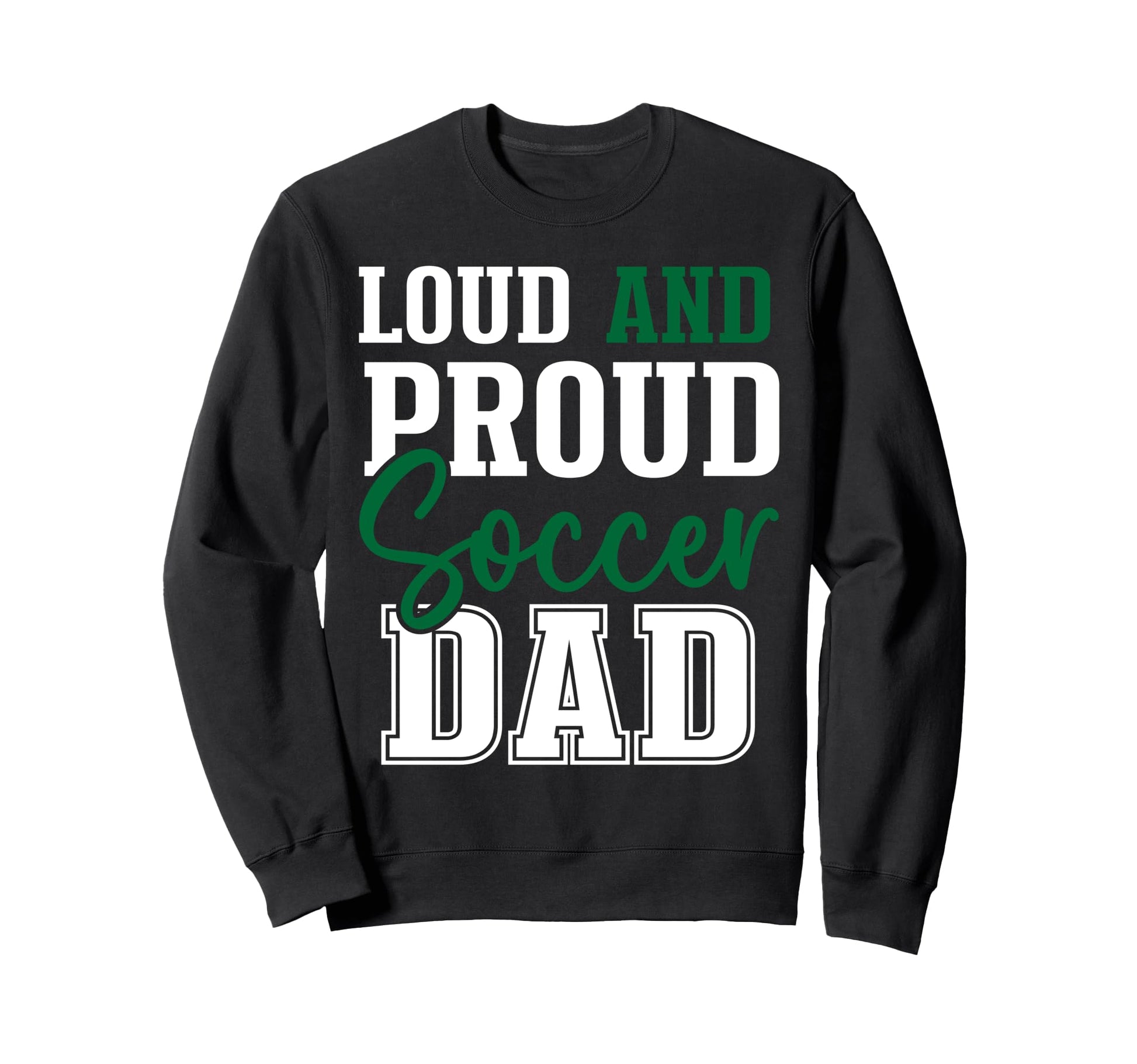 Loud And Proud Soccer Dad Sweatshirt - Streetwear Style for Adults - T-Shirt, Sweatshirt, Hoodie