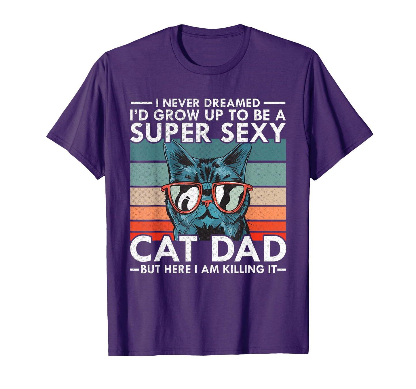 Cat Dad I Never Dreamed Id Grow Up T-Shirt - Fun Novelty Design for Adults - T-Shirt, Sweatshirt, Hoodie