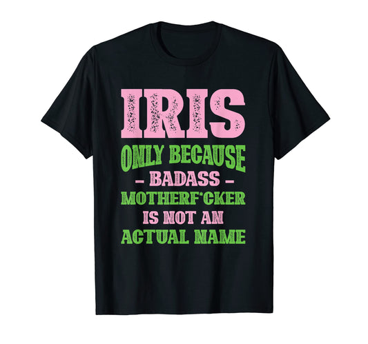 Badass Iris Name Unique Nickname T-Shirt - Minimalist Print Men Women - T-Shirt, Sweatshirt, Hoodie