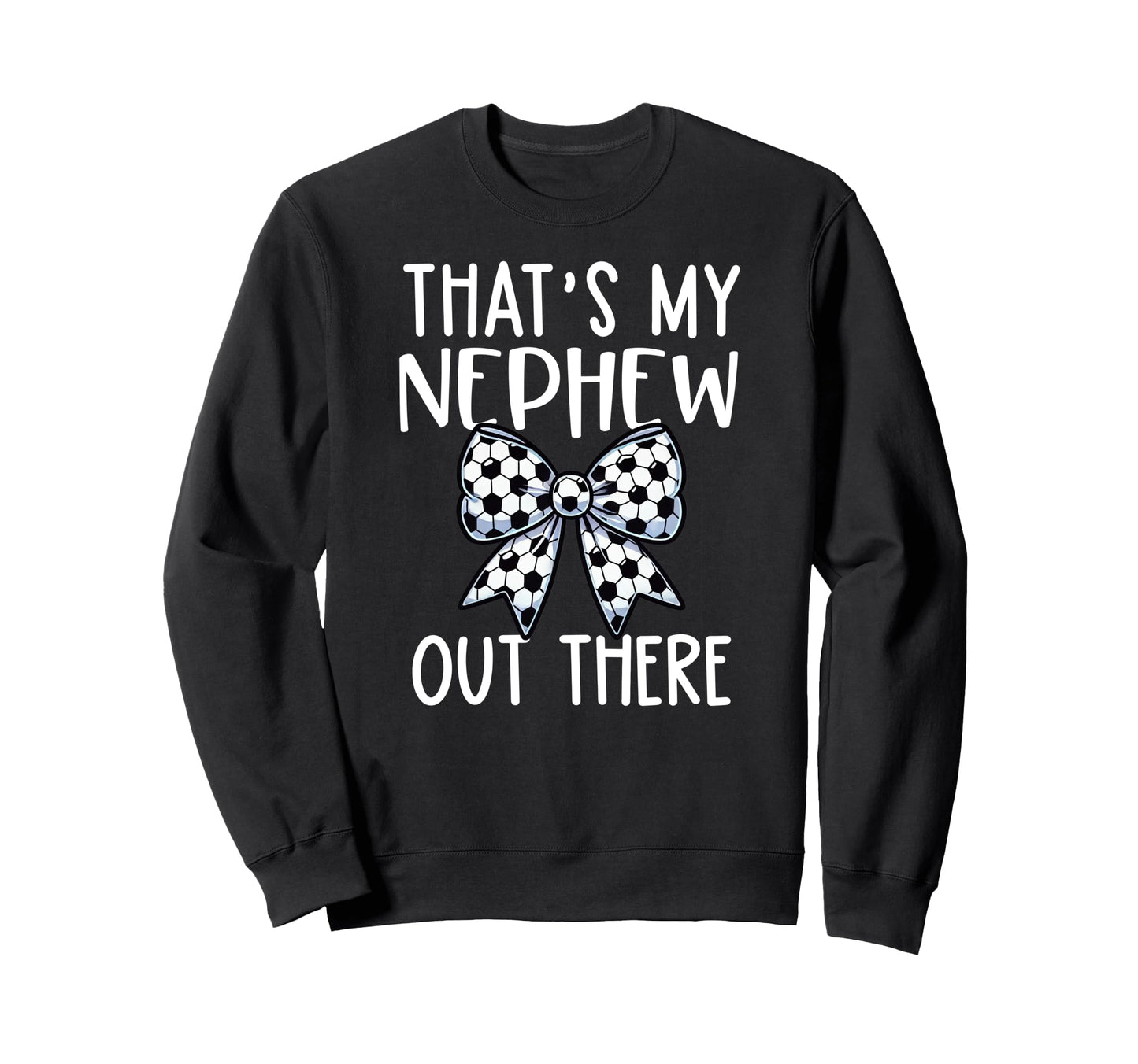 Thats My Nephew Out There Soccer Aunt Sweatshirt - Trendy Graphic Unisex - T-Shirt, Sweatshirt, Hoodie