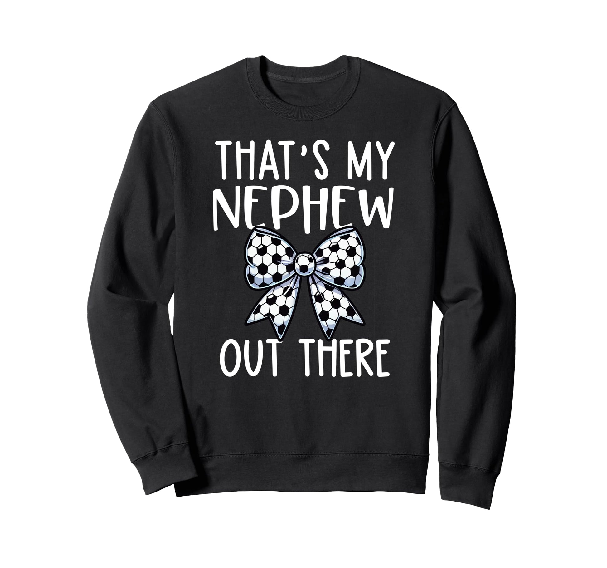 Thats My Nephew Out There Soccer Aunt Sweatshirt - Trendy Graphic Unisex - T-Shirt, Sweatshirt, Hoodie