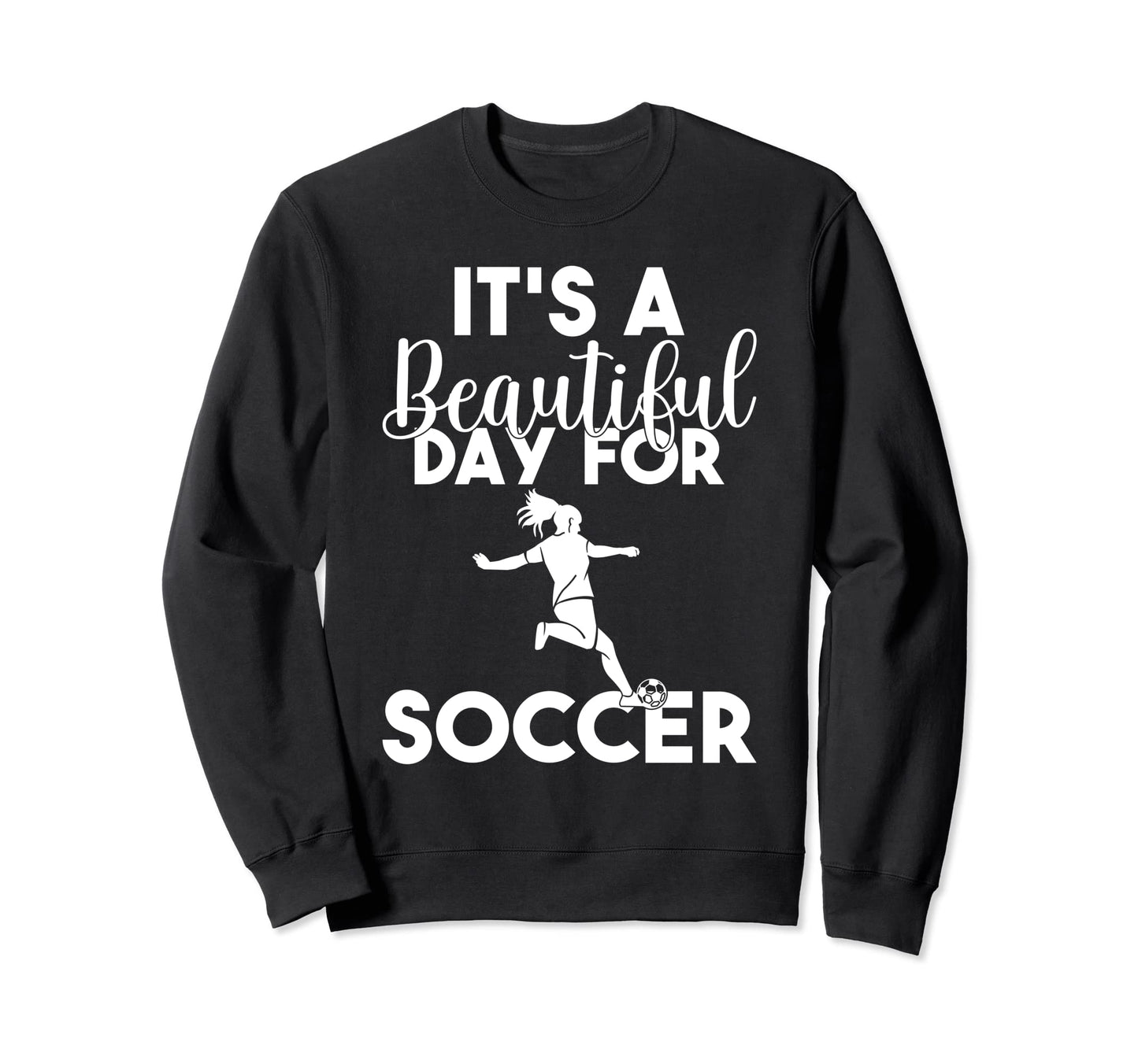 Its Beautiful Day Soccer Sweatshirt - Novelty Apparel Men Women - T-Shirt, Sweatshirt, Hoodie