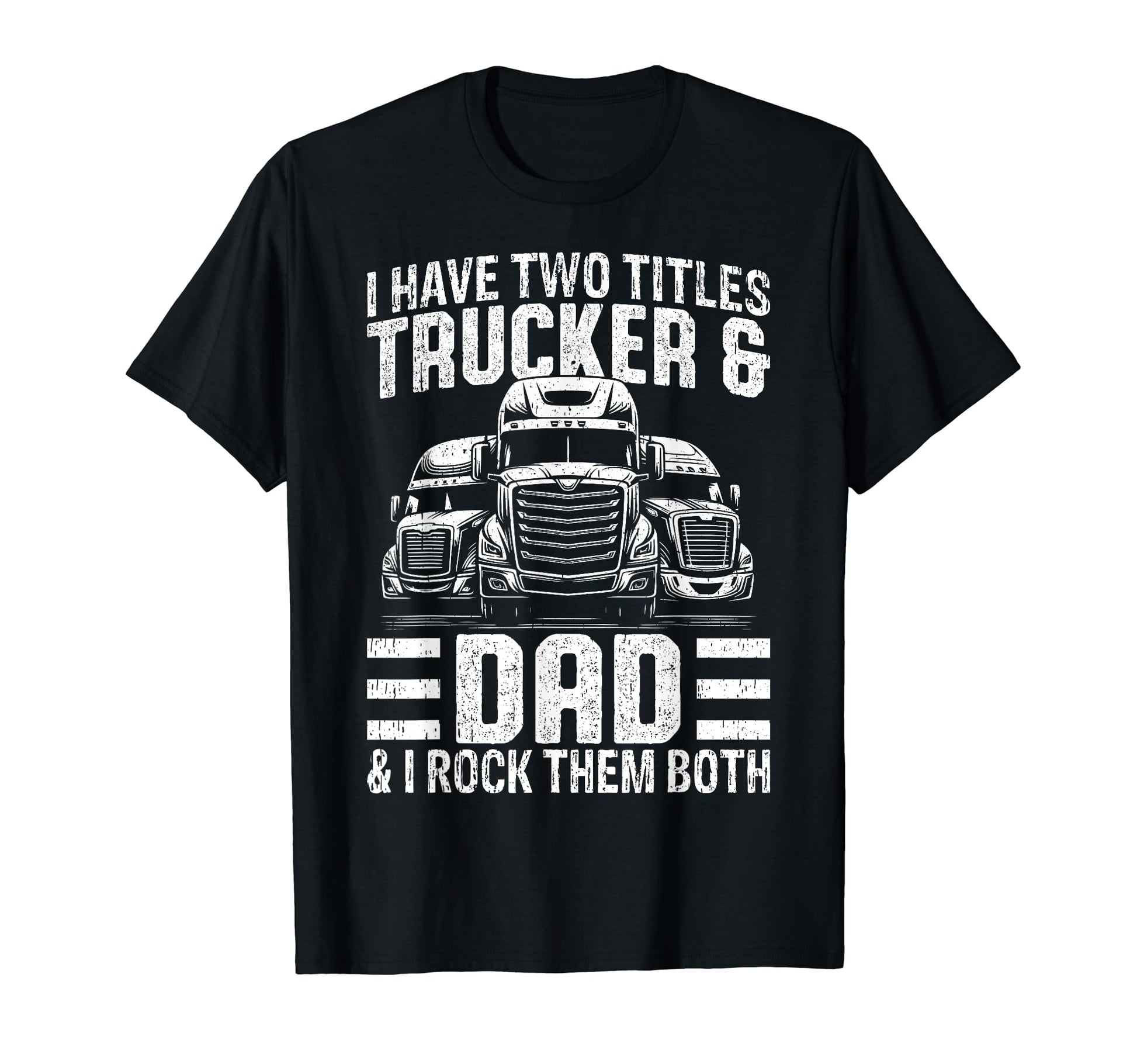 Funny Trucker Dad Semi Truck Driver T-Shirt - Novelty Apparel Unisex - T-Shirt, Sweatshirt, Hoodie