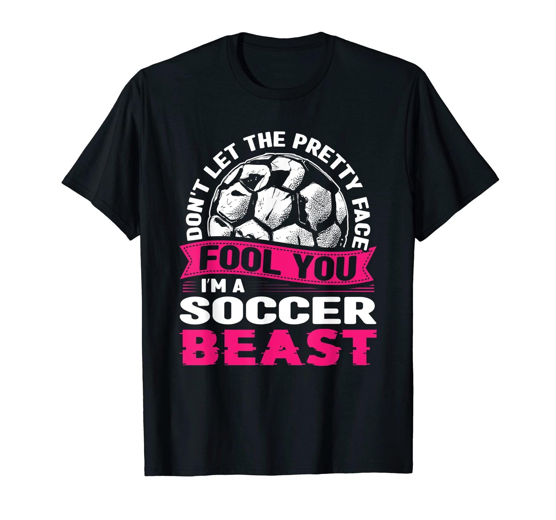 Soccer Dont Let Pretty Face Fool You T-Shirt - Streetwear Style for Adults - T-Shirt, Sweatshirt, Hoodie