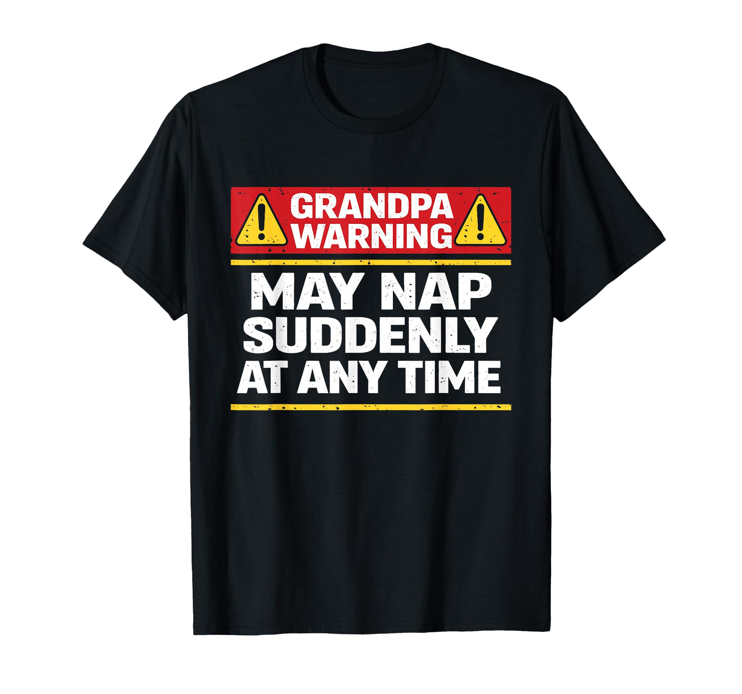 Grandpa Warning May Nap Suddenly Any T-Shirt - Casual Everyday Wear Unisex - T-Shirt, Sweatshirt, Hoodie