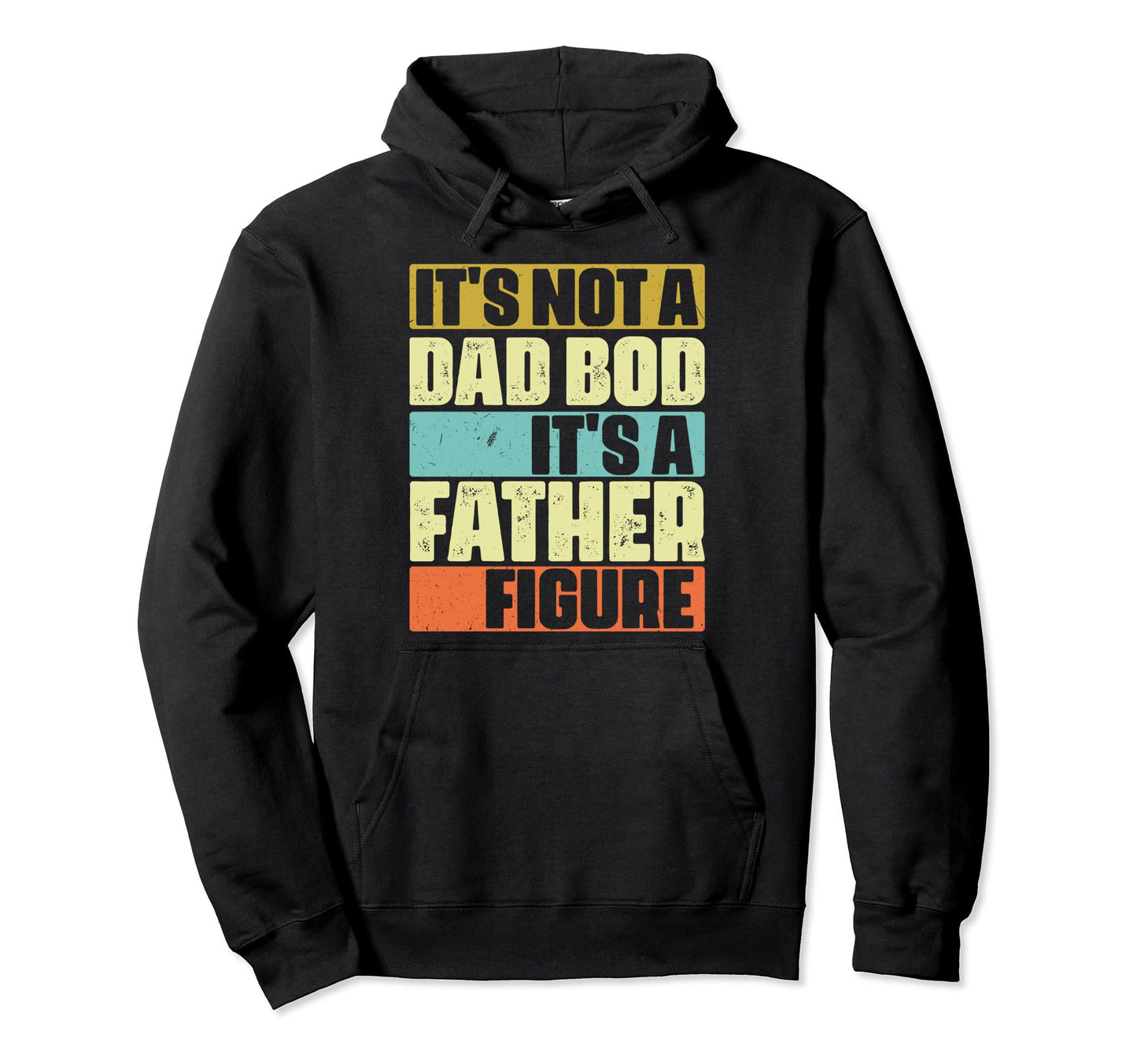 Its Not Dad Bod Its Father Figure Fathers Hoodie - Streetwear Style Unisex - T-Shirt, Sweatshirt, Hoodie