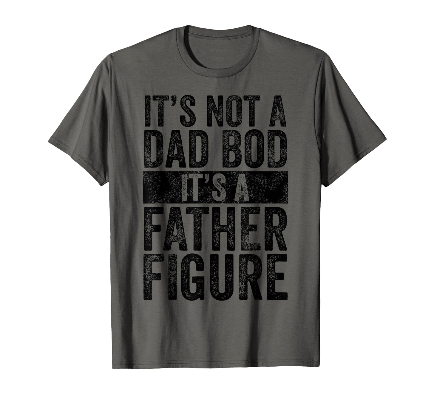 Its Not Dad Bod Its Father Figure Funny T-Shirt - Novelty Apparel Unisex - T-Shirt, Sweatshirt, Hoodie