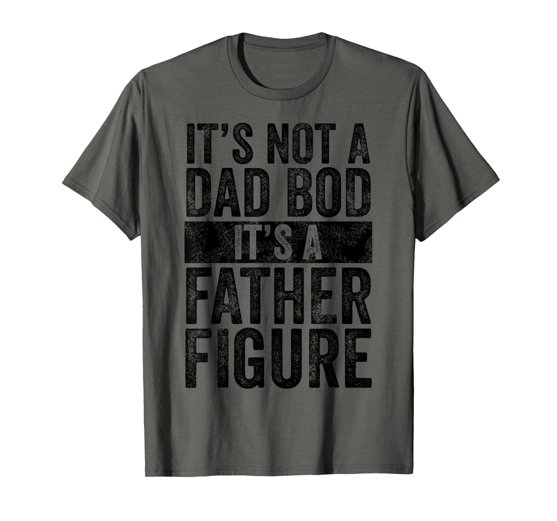 Its Not Dad Bod Its Father Figure Funny T-Shirt - Novelty Apparel Unisex - T-Shirt, Sweatshirt, Hoodie