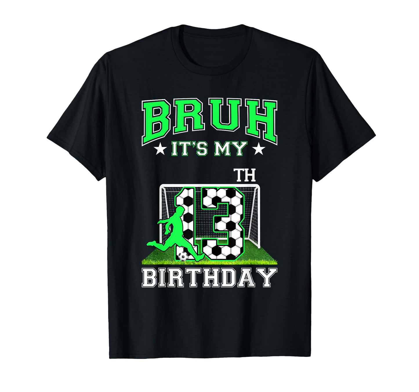 Bruh Its My 13Th Birthday Soccer T-Shirt - Aesthetic Graphic Men Women - T-Shirt, Sweatshirt, Hoodie