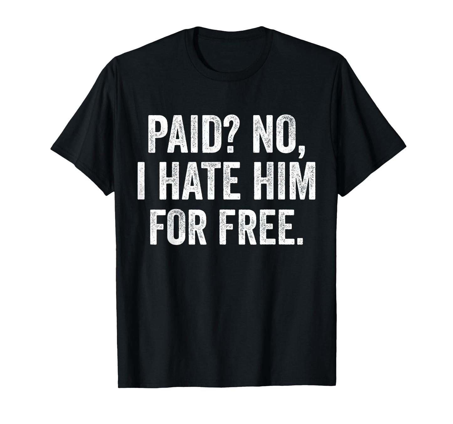Paid No I Hate Him Free Funny Sarcasm T-Shirt - Streetwear Style for Adults - T-Shirt, Sweatshirt, Hoodie