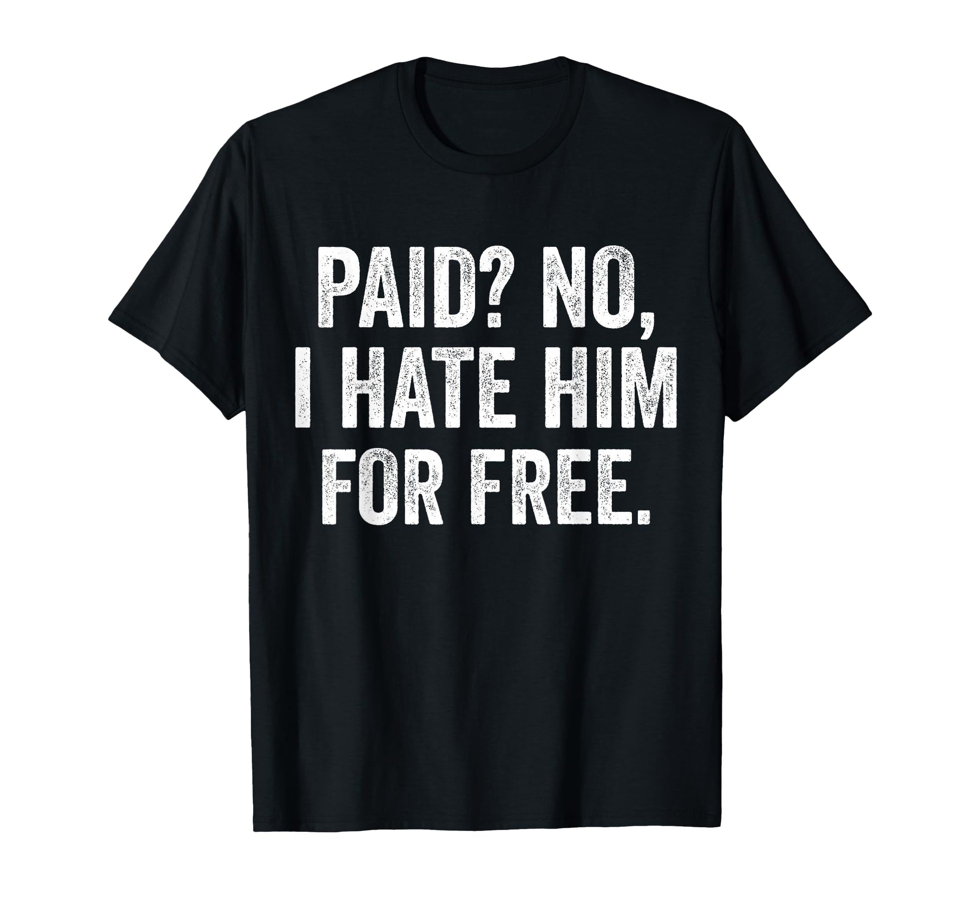 Paid No I Hate Him Free Funny Sarcasm T-Shirt - Streetwear Style for Adults - T-Shirt, Sweatshirt, Hoodie
