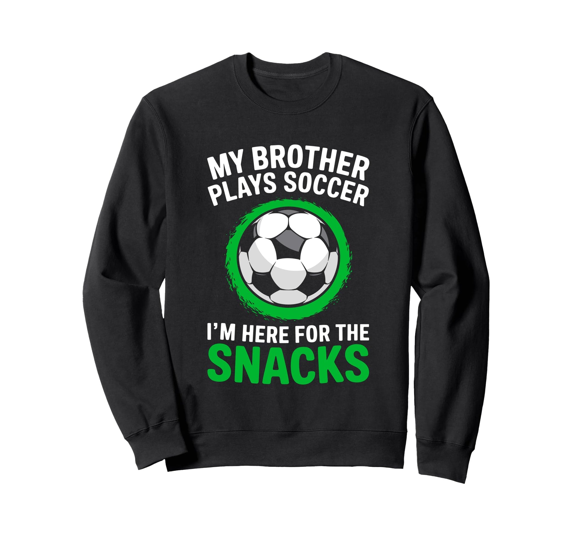 My Brother Plays Soccer Im Here Sweatshirt - Novelty Apparel for Adults - T-Shirt, Sweatshirt, Hoodie