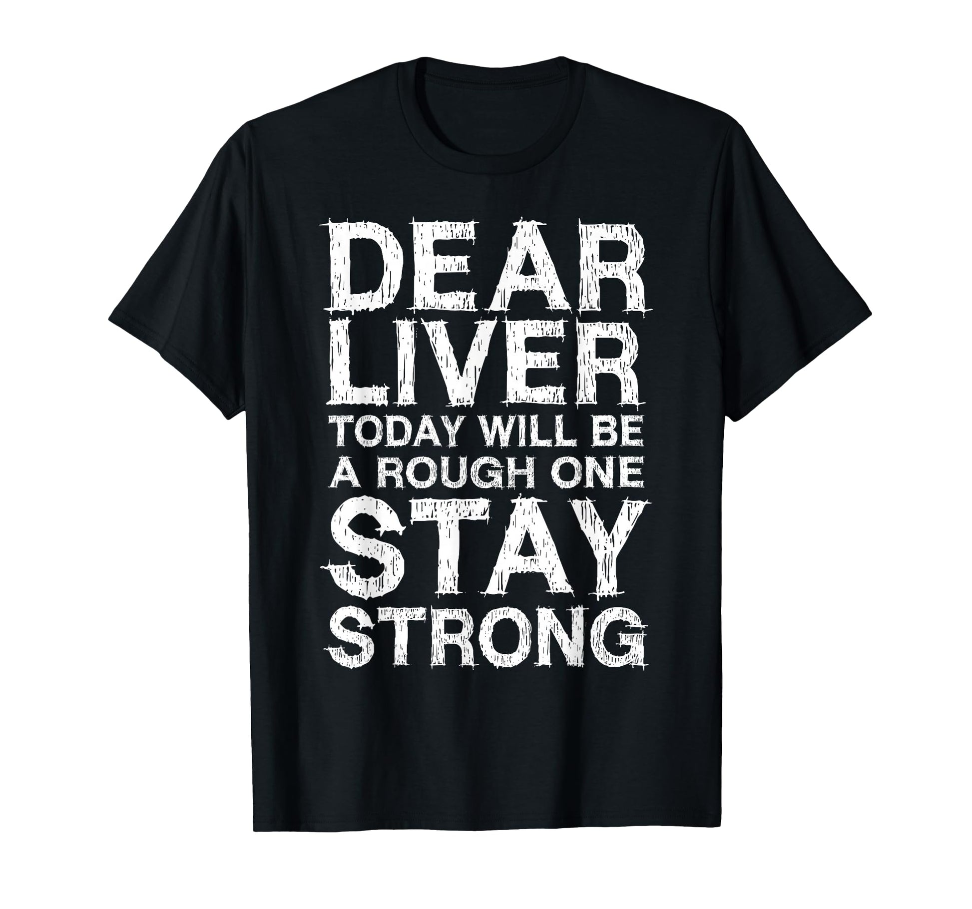 Dear Liver Today Will Be Rough One Stay T-Shirt - Trendy Graphic Unisex - T-Shirt, Sweatshirt, Hoodie