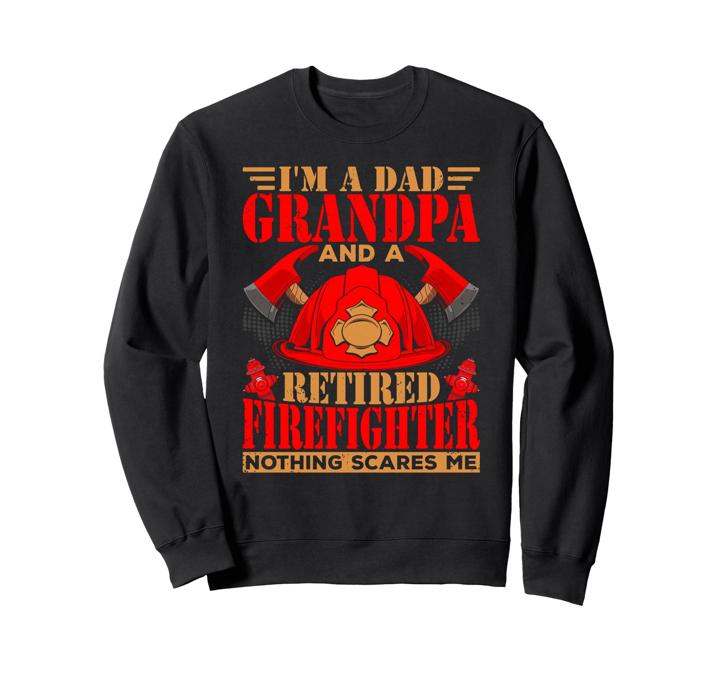 Dad Grandpa Retired Firefighter Sweatshirt - Novelty Apparel Unisex - T-Shirt, Sweatshirt, Hoodie
