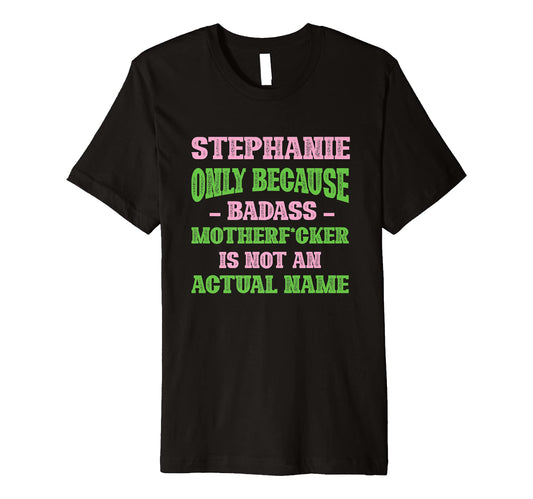 Badass Stephanie Name Unique T-Shirt - Casual Everyday Wear Unisex - T-Shirt, Sweatshirt, Hoodie