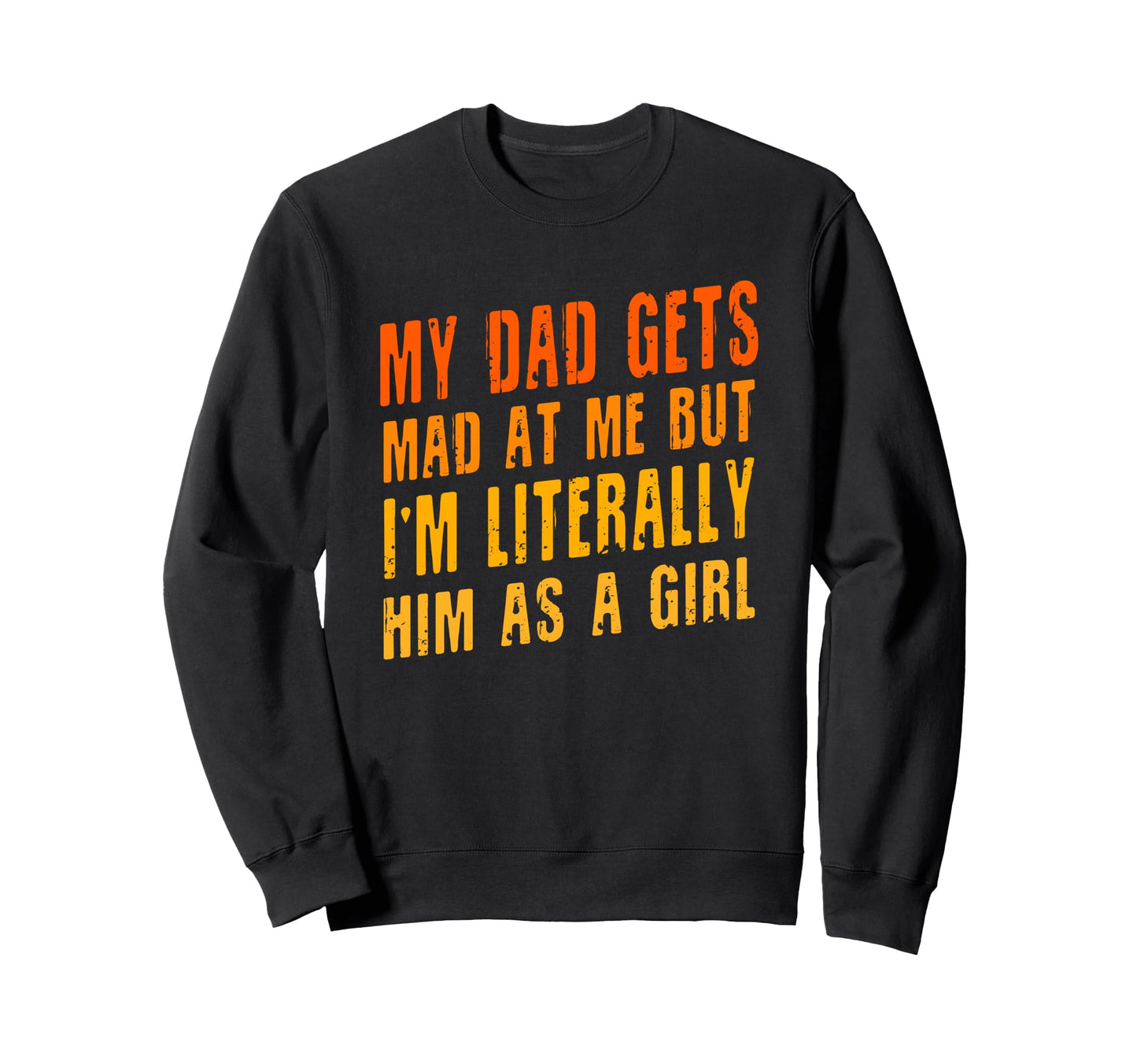 My Dad Gets Mad Me But Im Literally Sweatshirt - Minimalist Print Unisex - T-Shirt, Sweatshirt, Hoodie