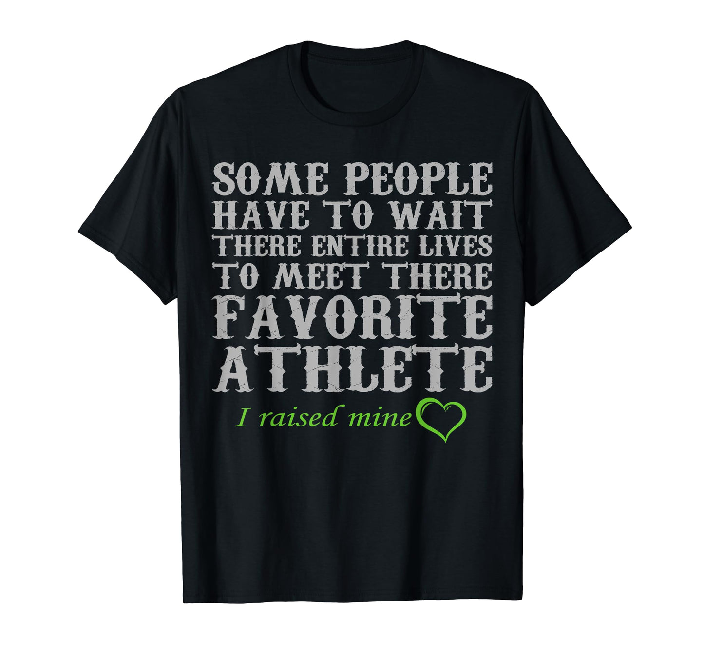 I Raised My Favorite Athlete Proud T-Shirt - Casual Everyday Wear Unisex - T-Shirt, Sweatshirt, Hoodie
