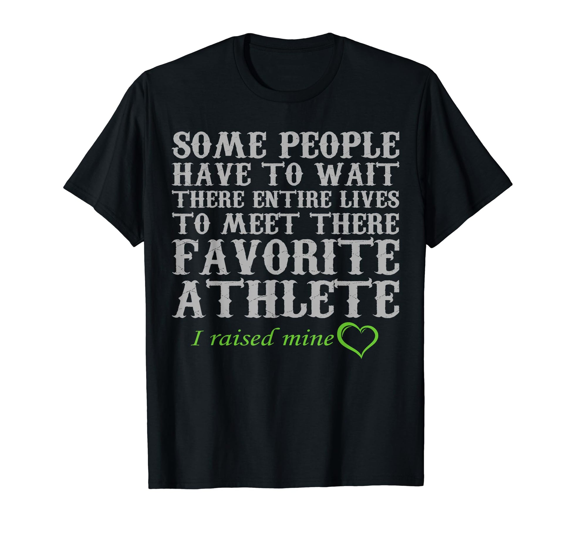 I Raised My Favorite Athlete Proud T-Shirt - Casual Everyday Wear Unisex - T-Shirt, Sweatshirt, Hoodie
