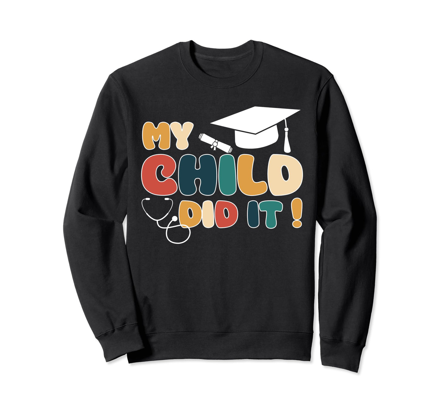 My Child Did It Graduation Nurse Sweatshirt - Unique Graphic for Adults - T-Shirt, Sweatshirt, Hoodie