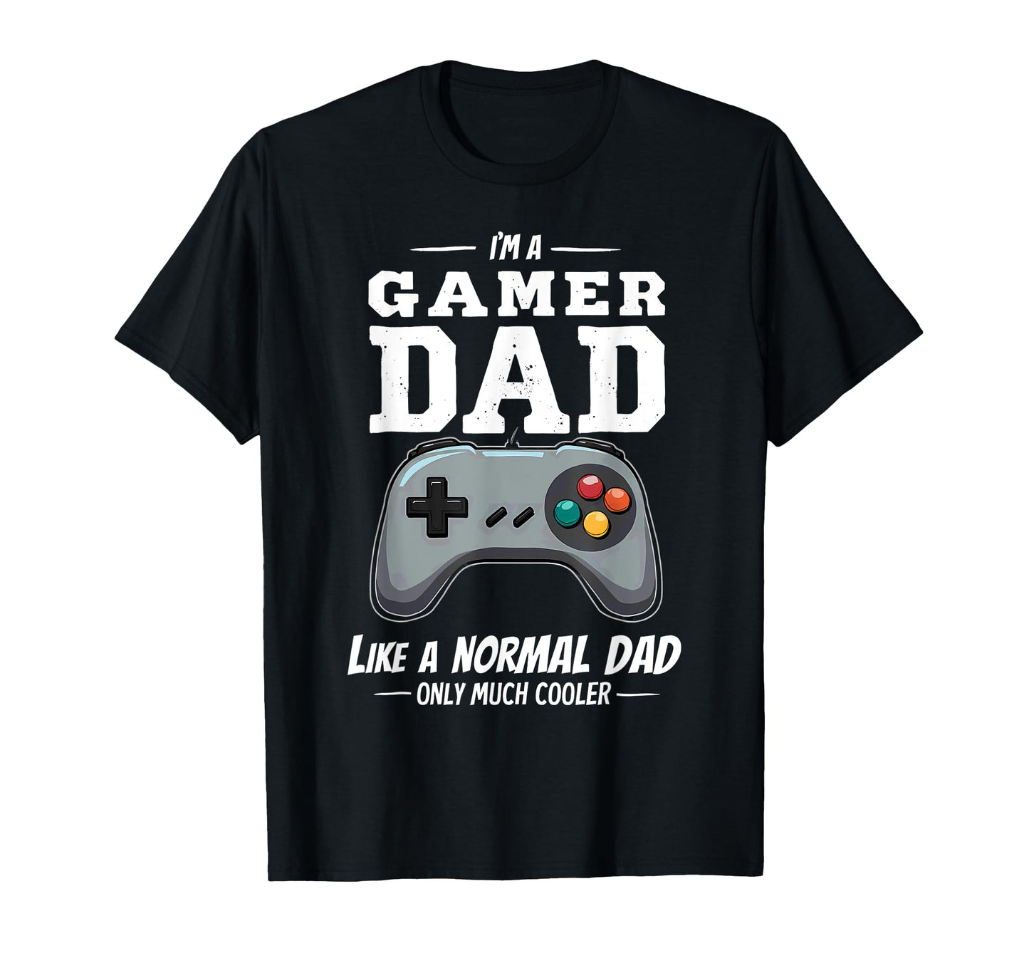 Im Gamer Dad Like Normal Dad Only T-Shirt - Streetwear Style Men Women - T-Shirt, Sweatshirt, Hoodie