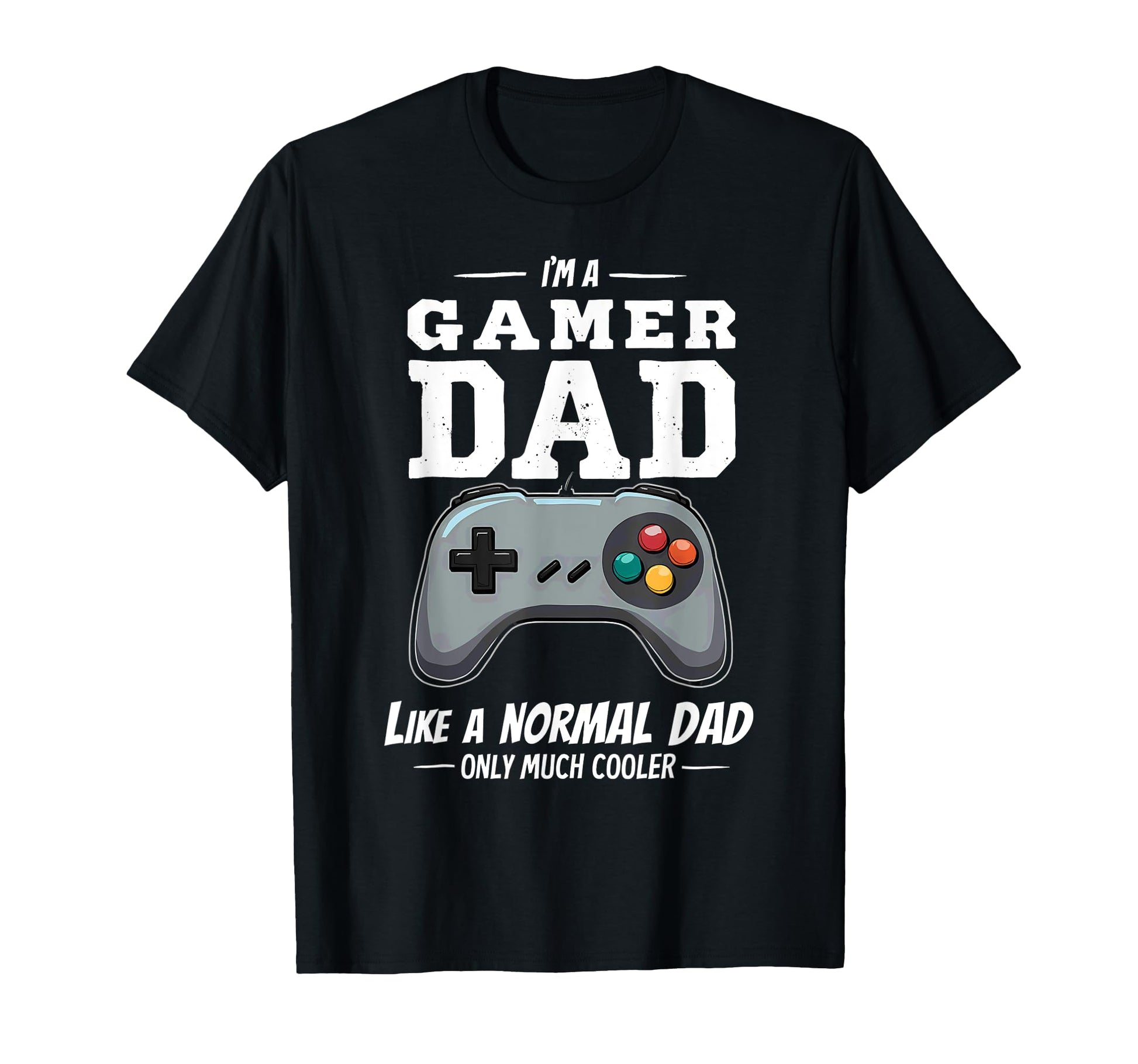 Im Gamer Dad Like Normal Dad Only T-Shirt - Streetwear Style Men Women - T-Shirt, Sweatshirt, Hoodie