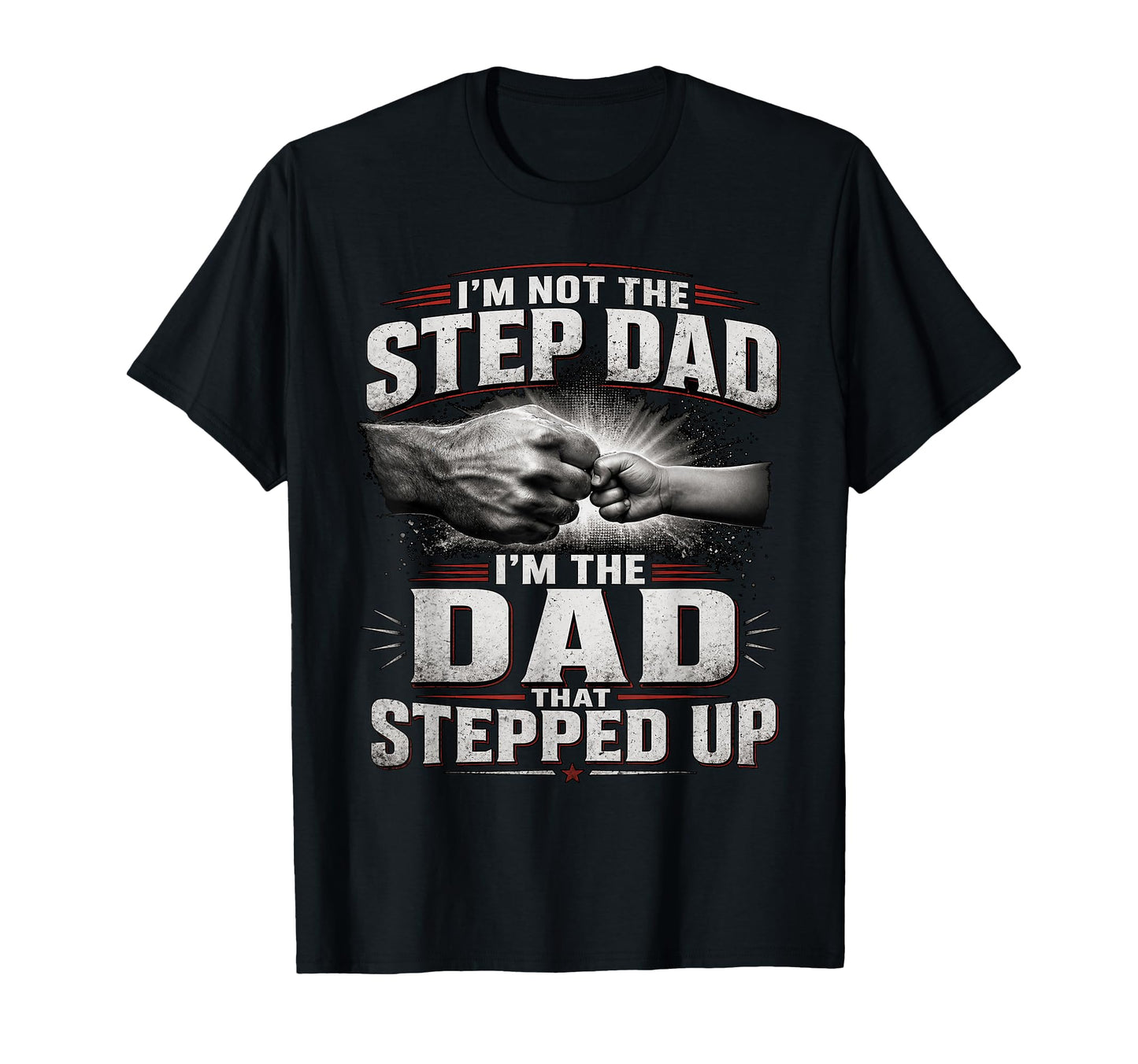 Im Not Step Dad Im Dad That Stepped Up T-Shirt - Novelty Apparel Unisex - T-Shirt, Sweatshirt, Hoodie
