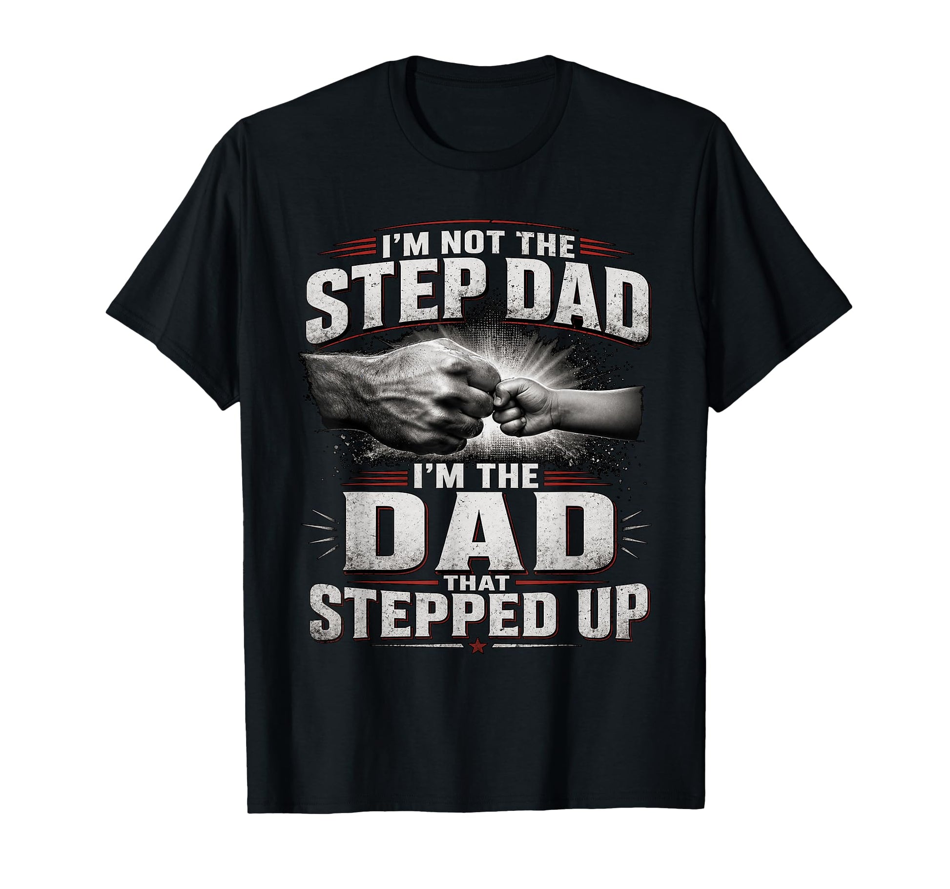 Im Not Step Dad Im Dad That Stepped Up T-Shirt - Novelty Apparel Unisex - T-Shirt, Sweatshirt, Hoodie