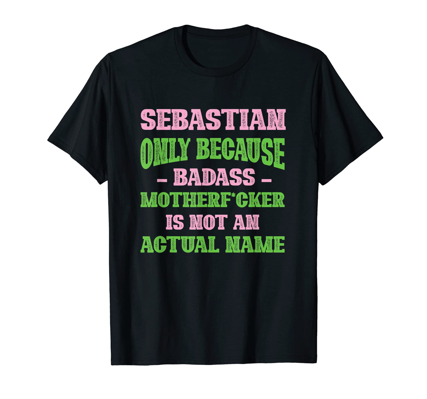 Badass Sebastian Name Unique Nickname T-Shirt - Fun Novelty Design Unisex - T-Shirt, Sweatshirt, Hoodie