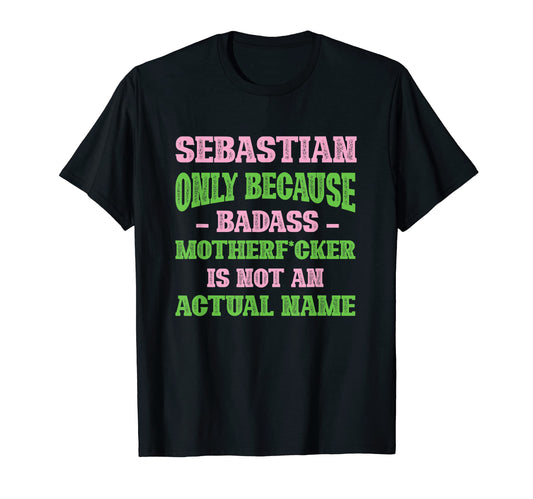 Badass Sebastian Name Unique Nickname T-Shirt - Fun Novelty Design Unisex - T-Shirt, Sweatshirt, Hoodie