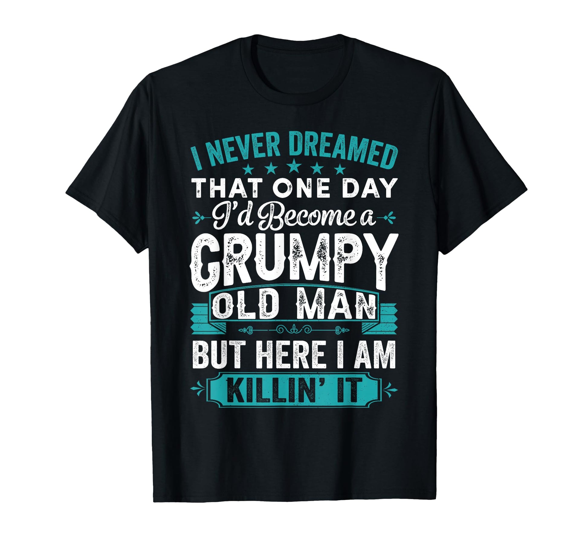 I Never Dreamed That Id Become Grumpy T-Shirt - Fun Novelty Design Unisex - T-Shirt, Sweatshirt, Hoodie