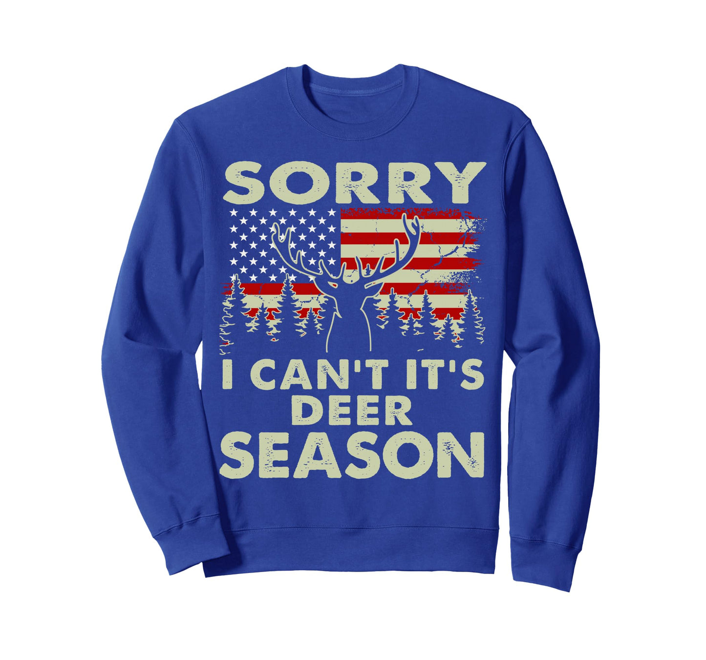 Sorry I Cant Its Deer Season Sweatshirt - Fun Novelty Design Men Women - T-Shirt, Sweatshirt, Hoodie