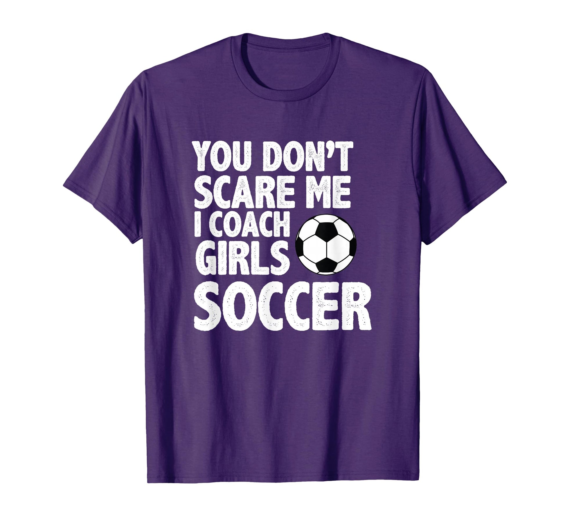 You Dont Scare Me I Coach Soccer Funny T-Shirt - Novelty Apparel for Adults - T-Shirt, Sweatshirt, Hoodie
