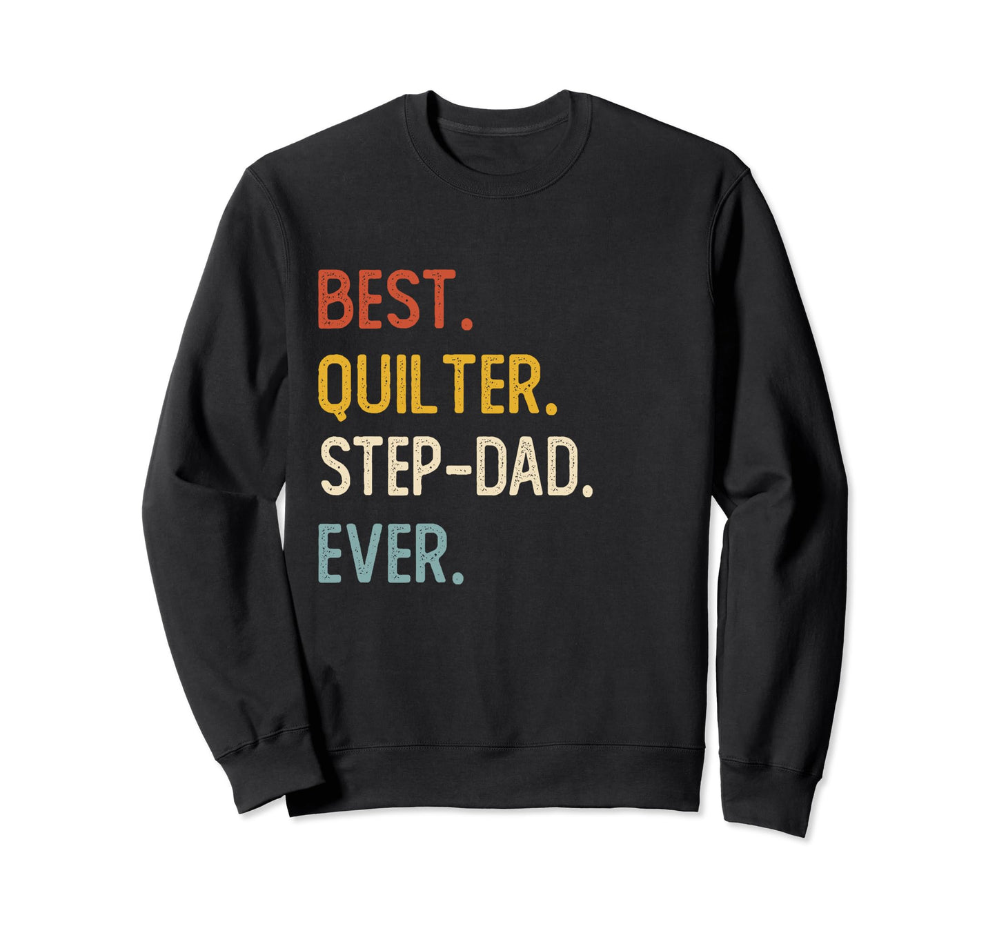 Funny Dad Best Quilter Step Dad Sweatshirt - Fun Novelty Design Unisex - T-Shirt, Sweatshirt, Hoodie