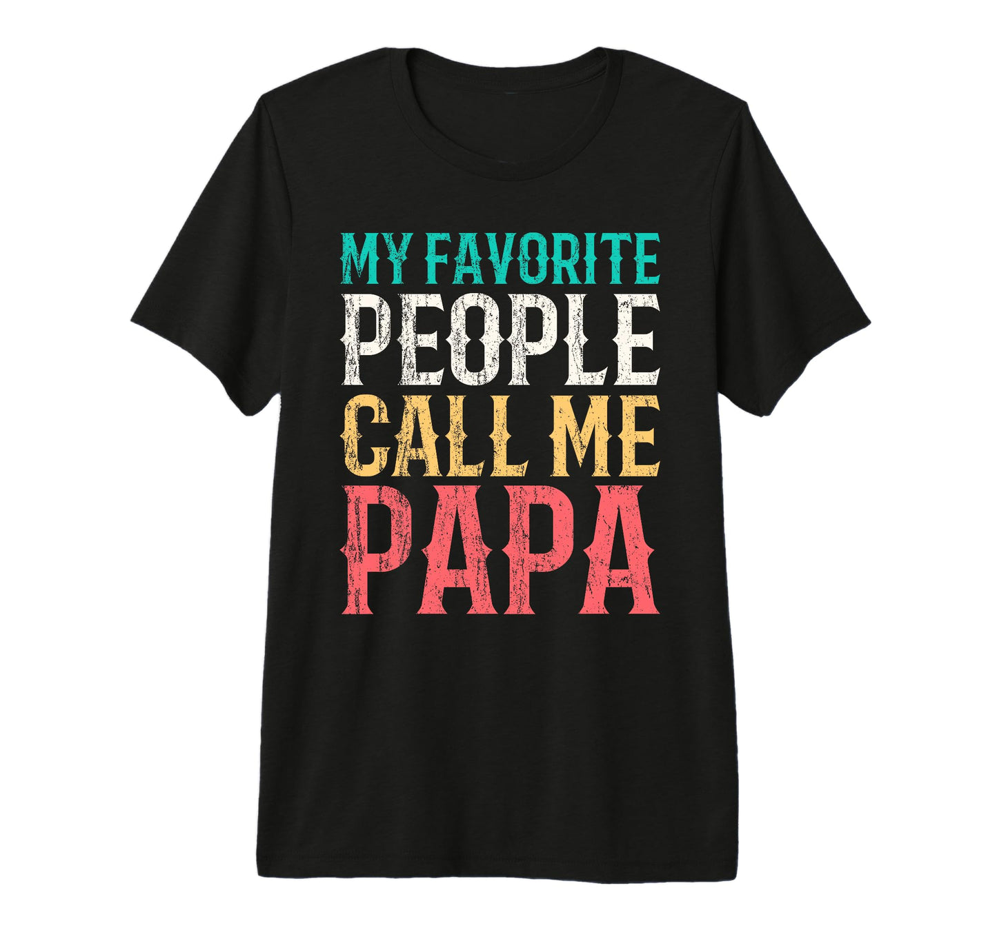 My Favorite People Call Me Papa Fathers T-Shirt - Custom Art Print Unisex - T-Shirt, Sweatshirt, Hoodie