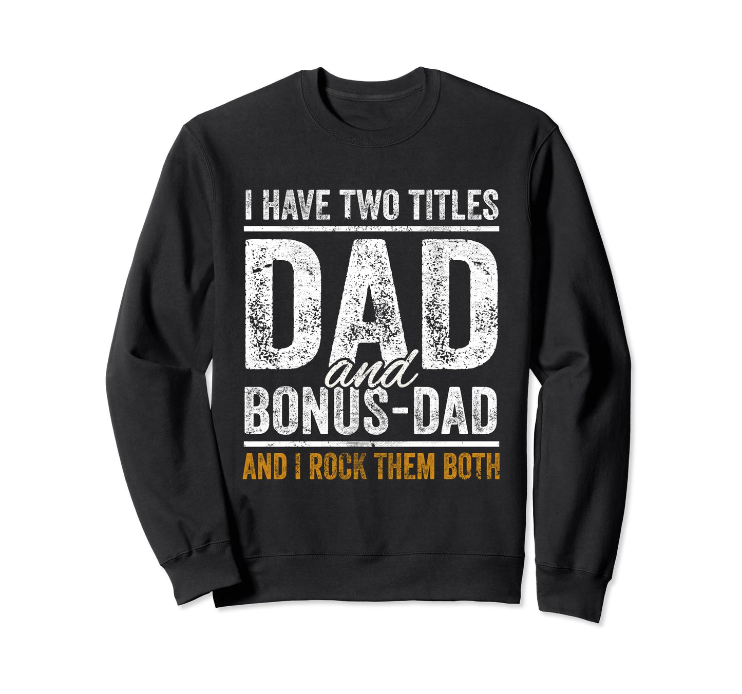 I Have Two Titles Dad And Bonus Dad Sweatshirt - Graphic Print Men Women - T-Shirt, Sweatshirt, Hoodie