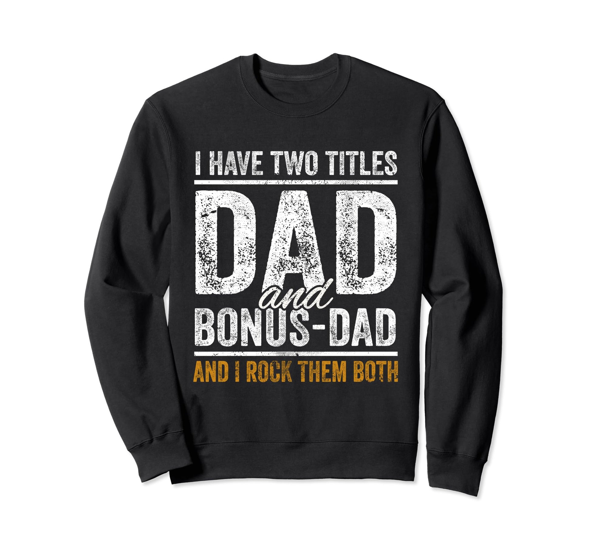 I Have Two Titles Dad And Bonus Dad Sweatshirt - Graphic Print Men Women - T-Shirt, Sweatshirt, Hoodie